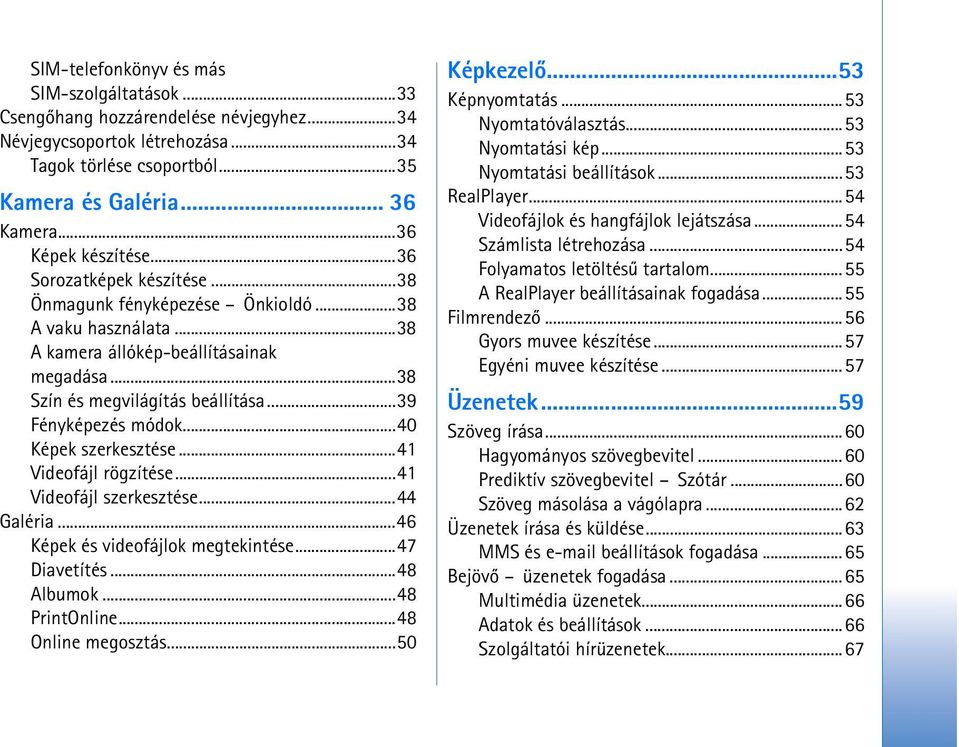 ..39 Fényképezés módok...40 Képek szerkesztése...41 Videofájl rögzítése...41 Videofájl szerkesztése...44 Galéria...46 Képek és videofájlok megtekintése...47 Diavetítés...48 Albumok...48 PrintOnline.