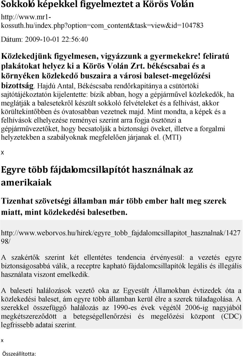 Hajdú Antal, Békéscsaba rendőrkapitánya a csütörtöki sajtótájékoztatón kijelentette: bízik abban, hogy a gépjárművel közlekedők, ha meglátják a balesetekről készült sokkoló felvételeket és a