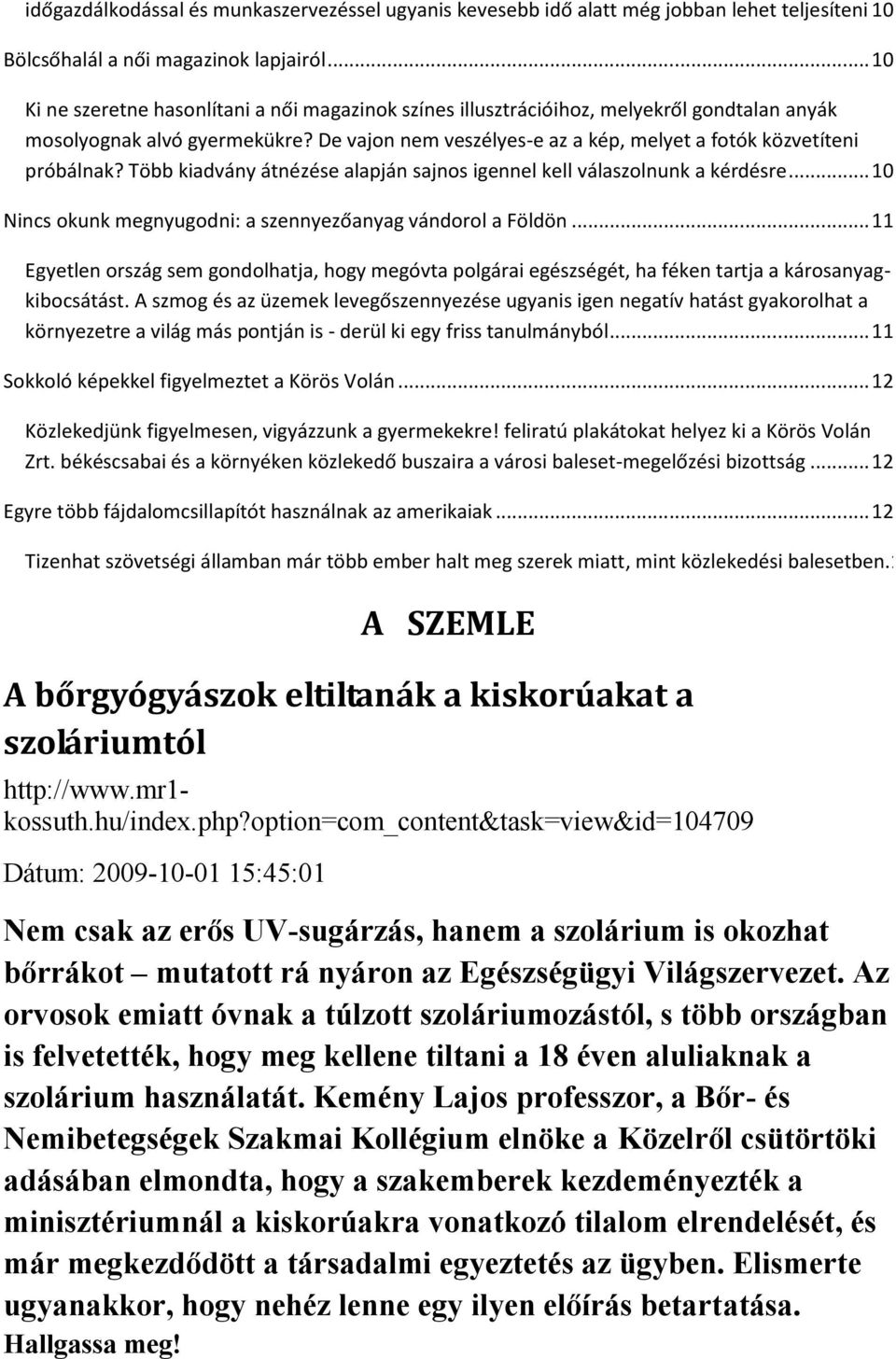 Világszervezet. Az orvosok emiatt óvnak a túlzott szoláriumozástól, s több országban is felvetették, hogy meg kellene tiltani a 18 éven aluliaknak a szolárium használatát.