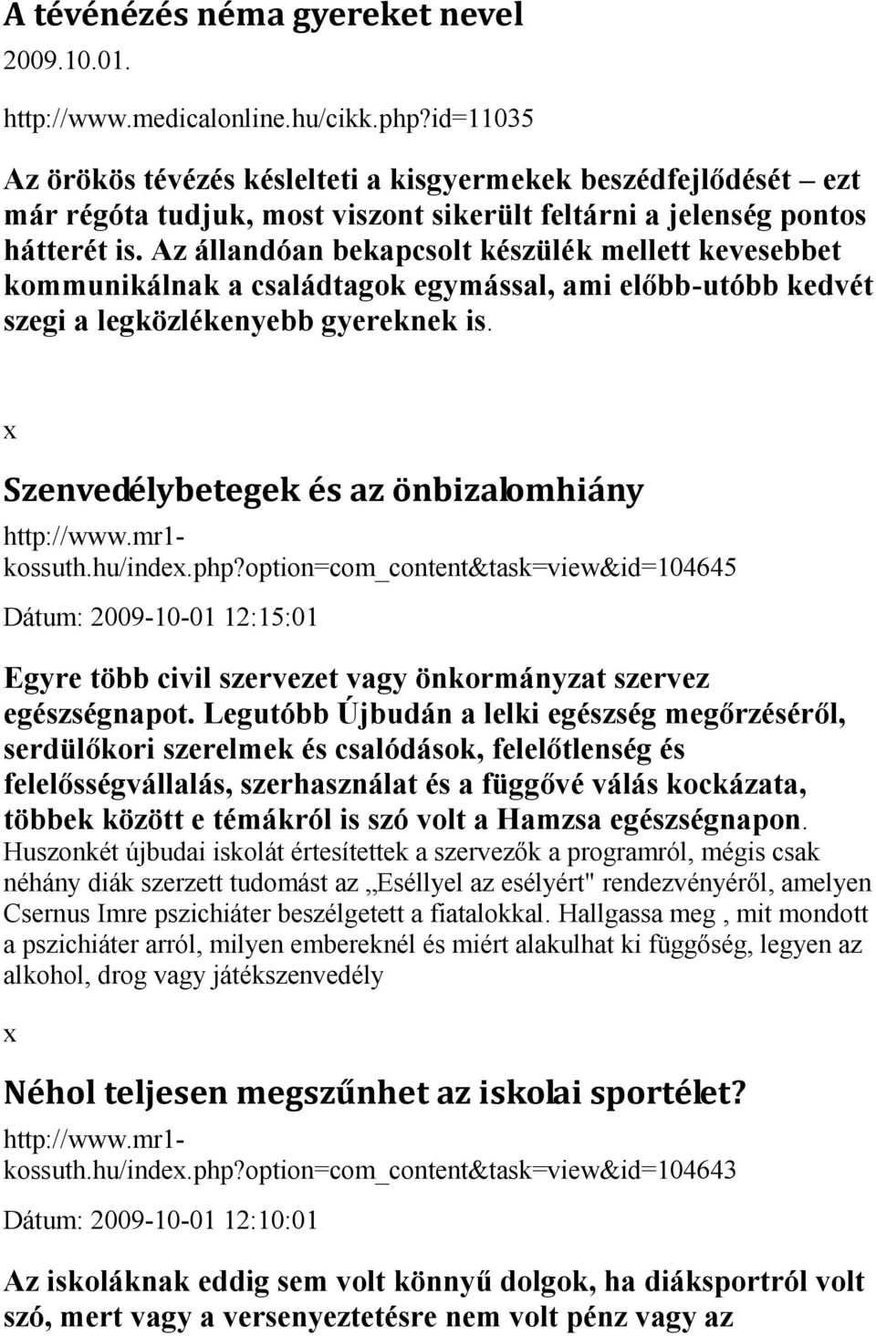 Az állandóan bekapcsolt készülék mellett kevesebbet kommunikálnak a családtagok egymással, ami előbb-utóbb kedvét szegi a legközlékenyebb gyereknek is. http://www.mr1- kossuth.hu/inde.php?