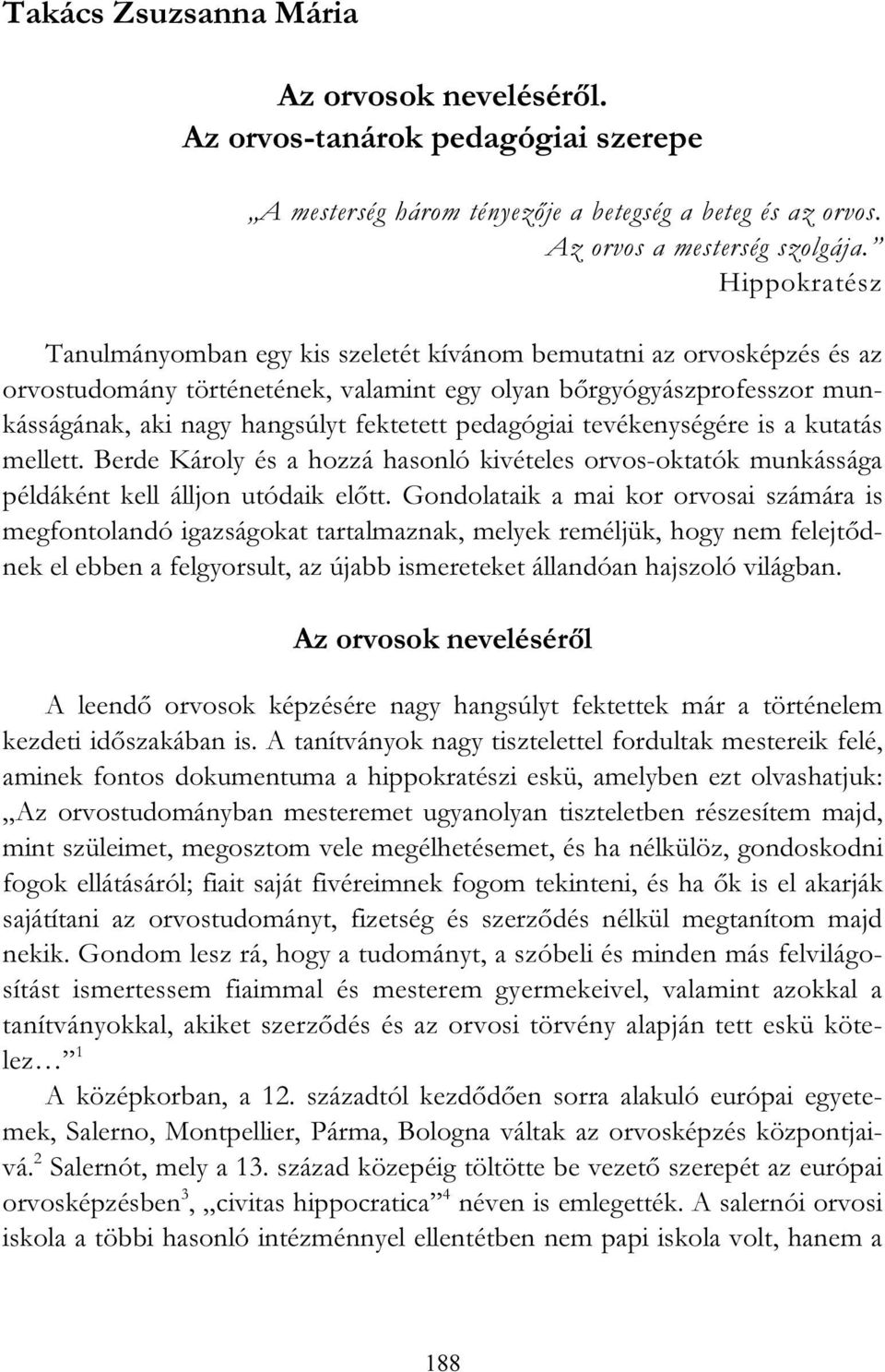 pedagógiai tevékenységére is a kutatás mellett. Berde Károly és a hozzá hasonló kivételes orvos-oktatók munkássága példáként kell álljon utódaik előtt.