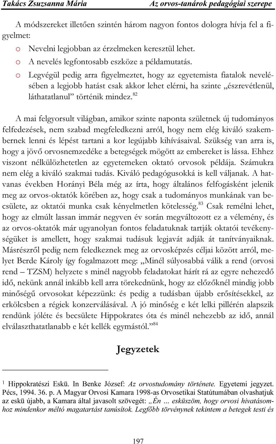 o Legvégül pedig arra figyelmeztet, hogy az egyetemista fiatalok nevelésében a legjobb hatást csak akkor lehet elérni, ha szinte észrevétlenül, láthatatlanul történik mindez.