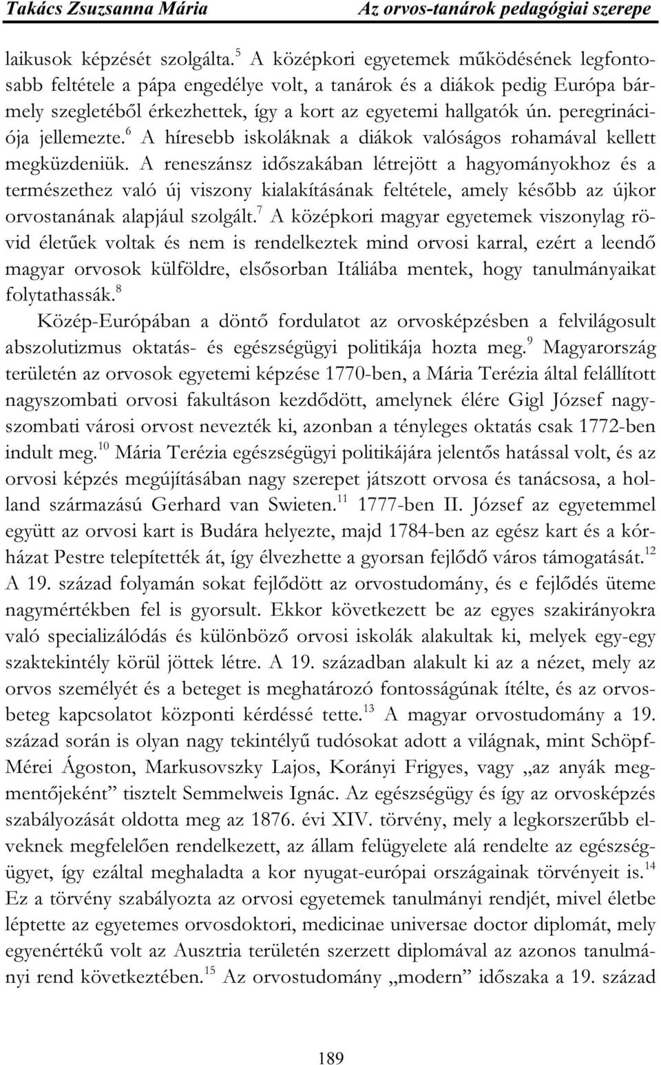 peregrinációja jellemezte. 6 A híresebb iskoláknak a diákok valóságos rohamával kellett megküzdeniük.