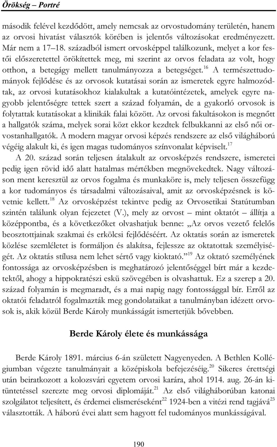 16 A természettudományok fejlődése és az orvosok kutatásai során az ismeretek egyre halmozódtak, az orvosi kutatásokhoz kialakultak a kutatóintézetek, amelyek egyre nagyobb jelentőségre tettek szert