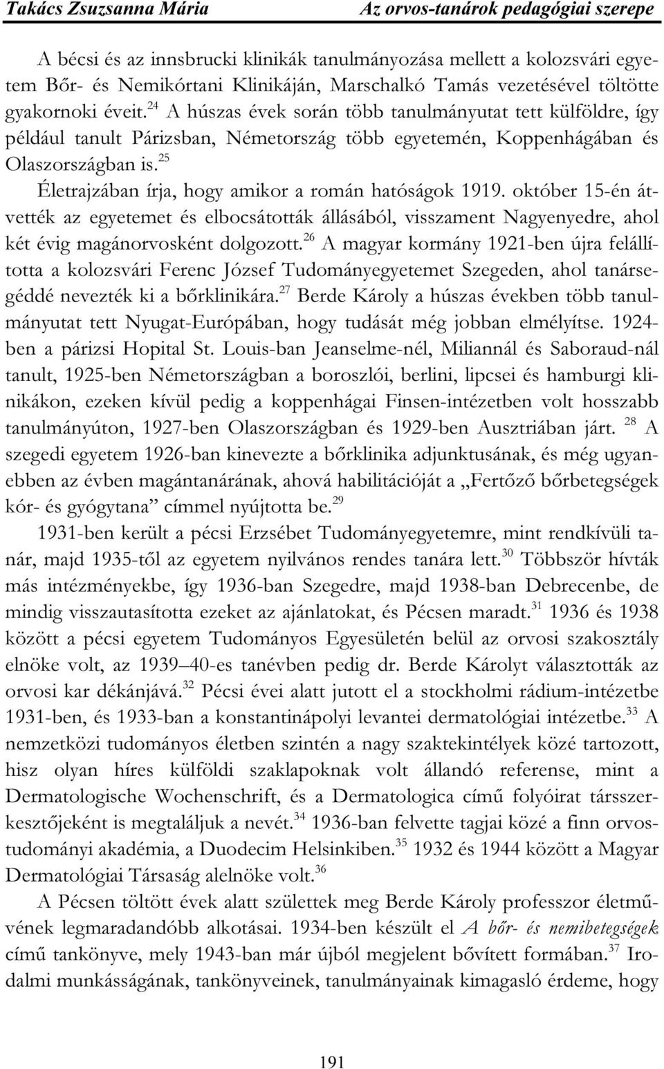 25 Életrajzában írja, hogy amikor a román hatóságok 1919. október 15-én átvették az egyetemet és elbocsátották állásából, visszament Nagyenyedre, ahol két évig magánorvosként dolgozott.