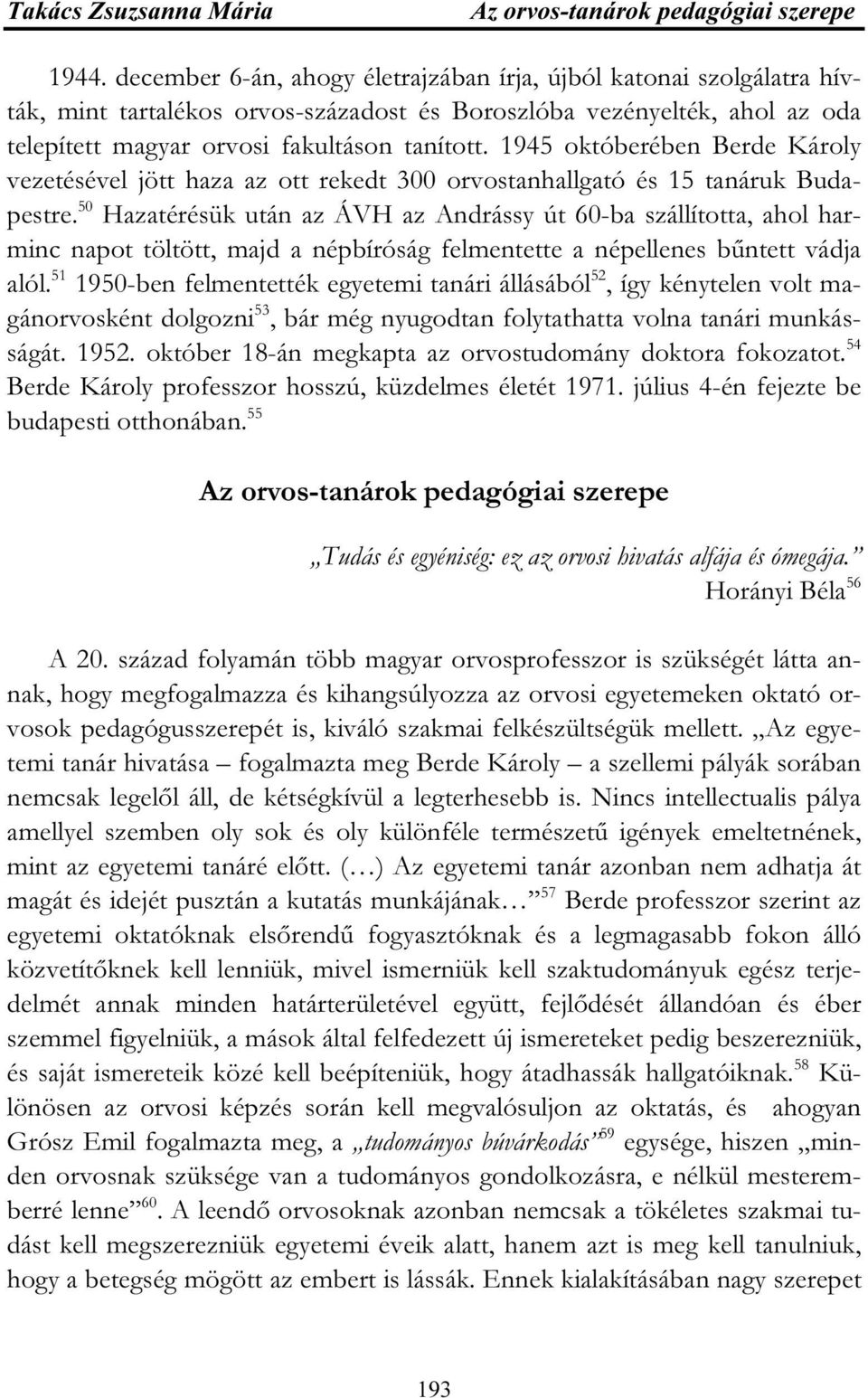 1945 októberében Berde Károly vezetésével jött haza az ott rekedt 300 orvostanhallgató és 15 tanáruk Budapestre.