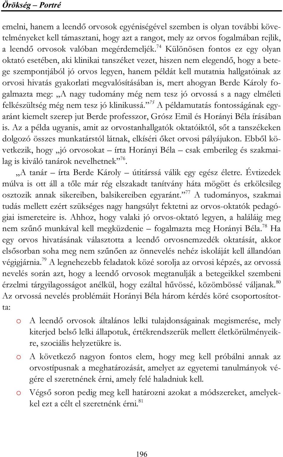 hivatás gyakorlati megvalósításában is, mert ahogyan Berde Károly fogalmazta meg: A nagy tudomány még nem tesz jó orvossá s a nagy elméleti felkészültség még nem tesz jó klinikussá.