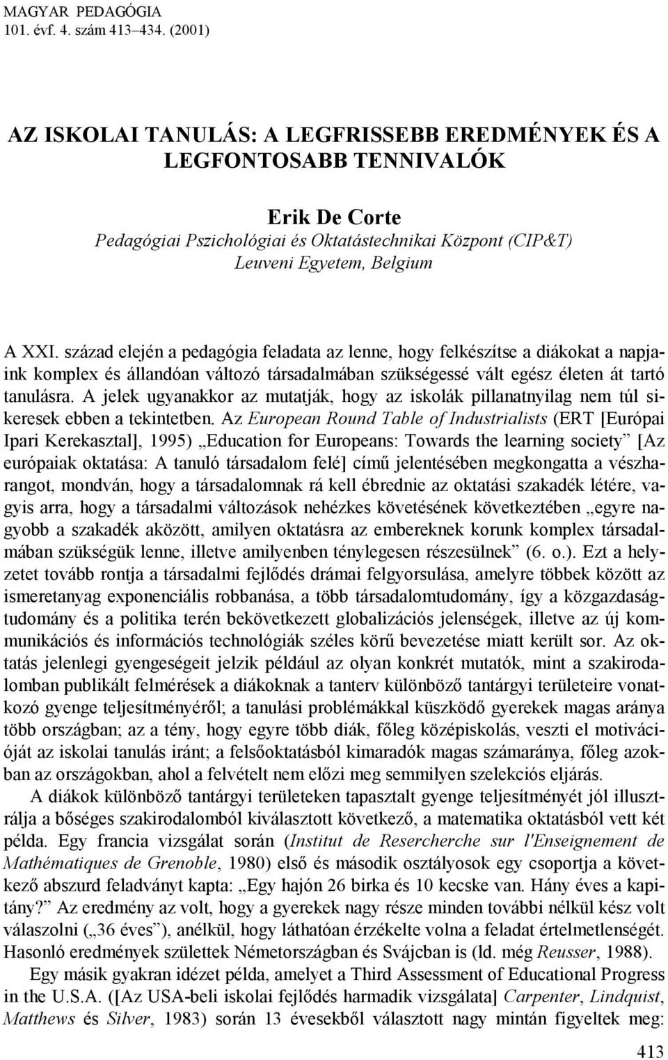 század elején a pedagógia feladata az lenne, hogy felkészítse a diákokat a napjaink komplex és állandóan változó társadalmában szükségessé vált egész életen át tartó tanulásra.