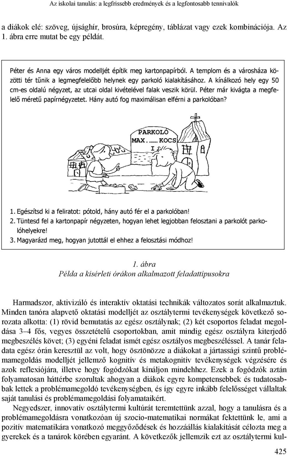 A kínálkozó hely egy 50 cm-es oldalú négyzet, az utcai oldal kivételével falak veszik körül. Péter már kivágta a megfelelő méretű papírnégyzetet. Hány autó fog maximálisan elférni a parkolóban?