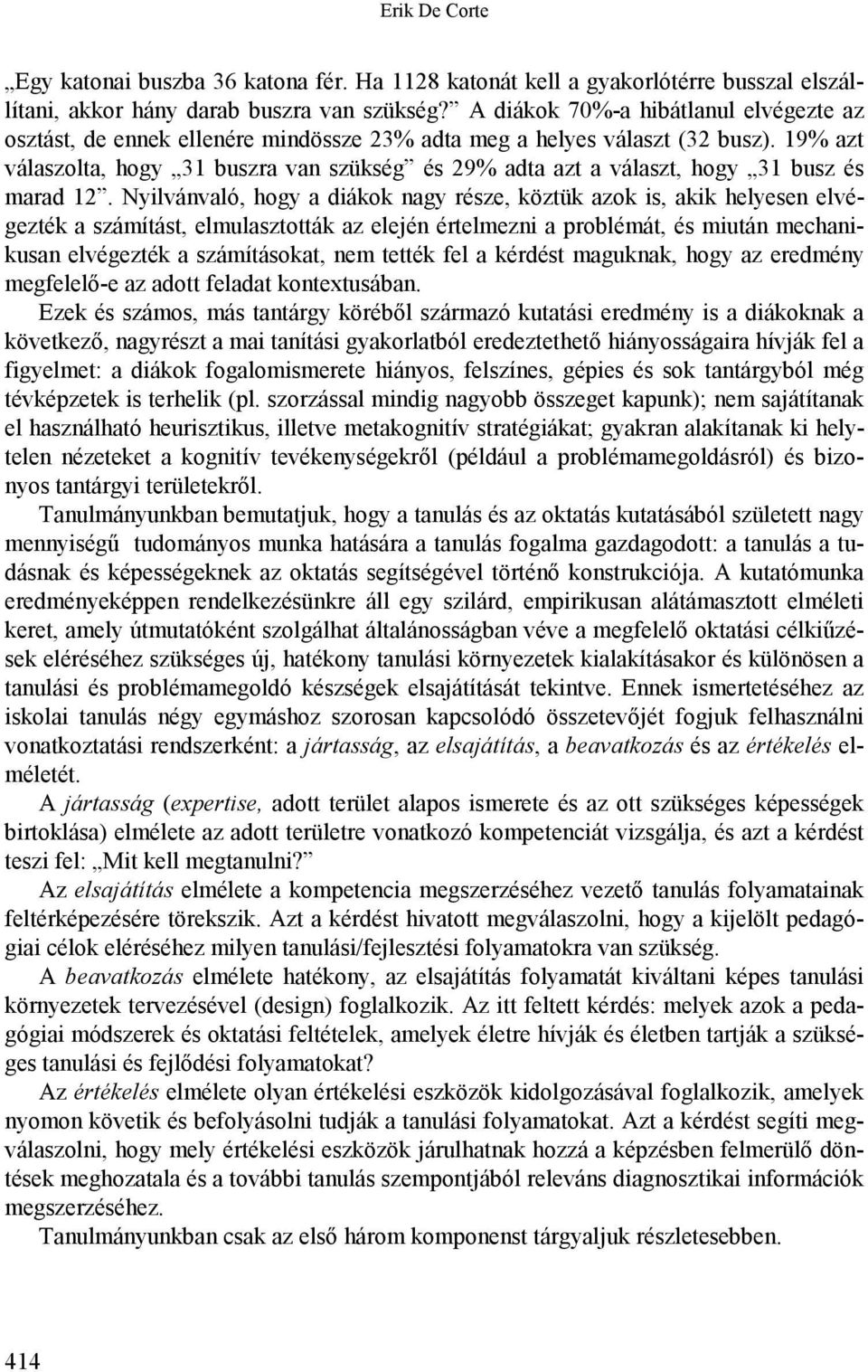 19% azt válaszolta, hogy 31 buszra van szükség és 29% adta azt a választ, hogy 31 busz és marad 12.