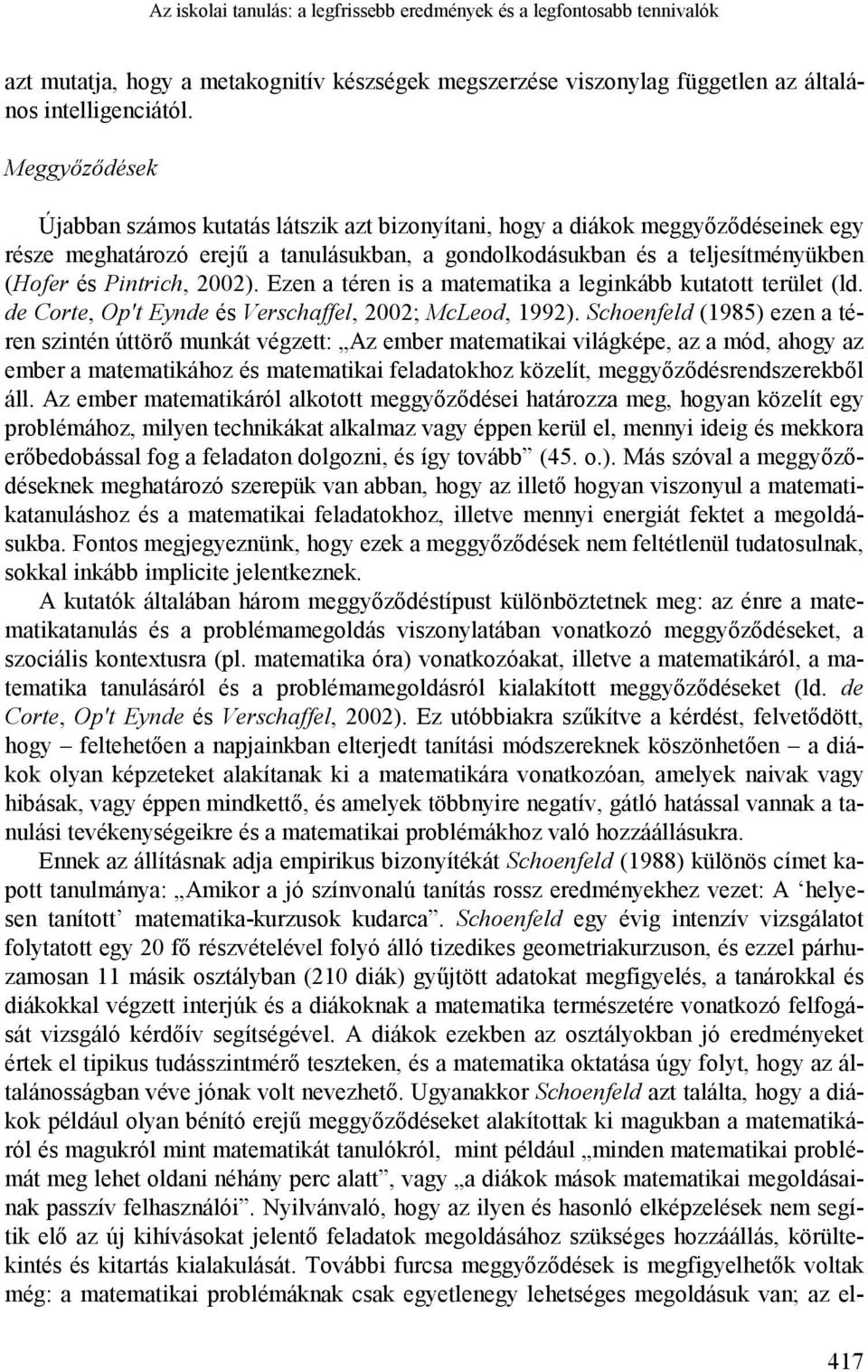 2002). Ezen a téren is a matematika a leginkább kutatott terület (ld. de Corte, Op't Eynde és Verschaffel, 2002; McLeod, 1992).