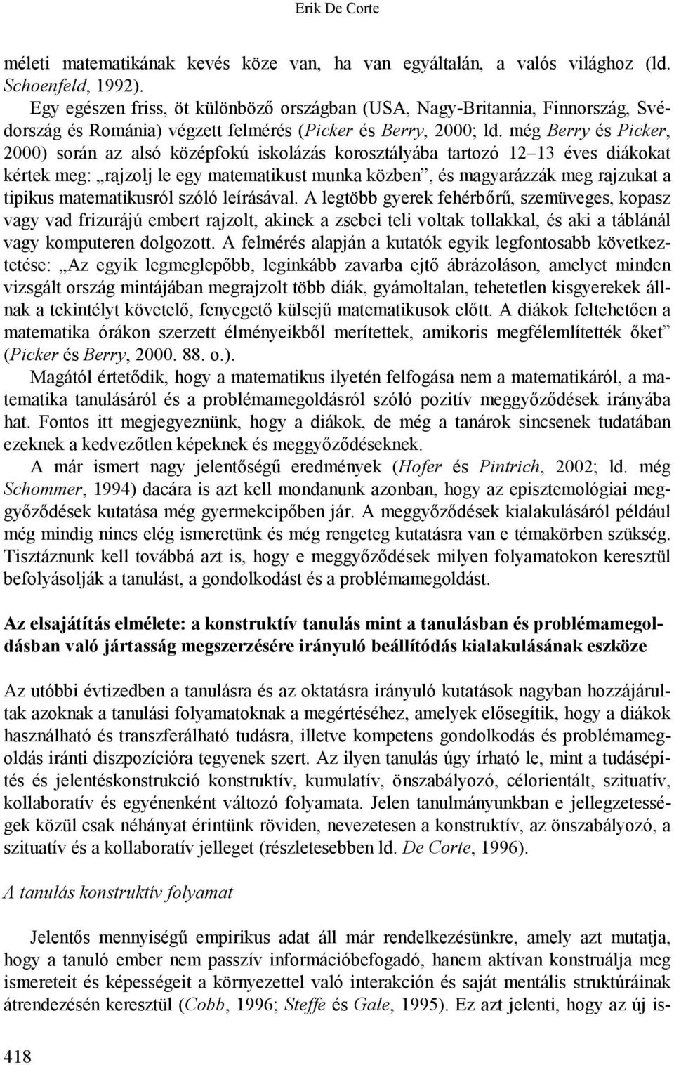 még Berry és Picker, 2000) során az alsó középfokú iskolázás korosztályába tartozó 12 13 éves diákokat kértek meg: rajzolj le egy matematikust munka közben, és magyarázzák meg rajzukat a tipikus