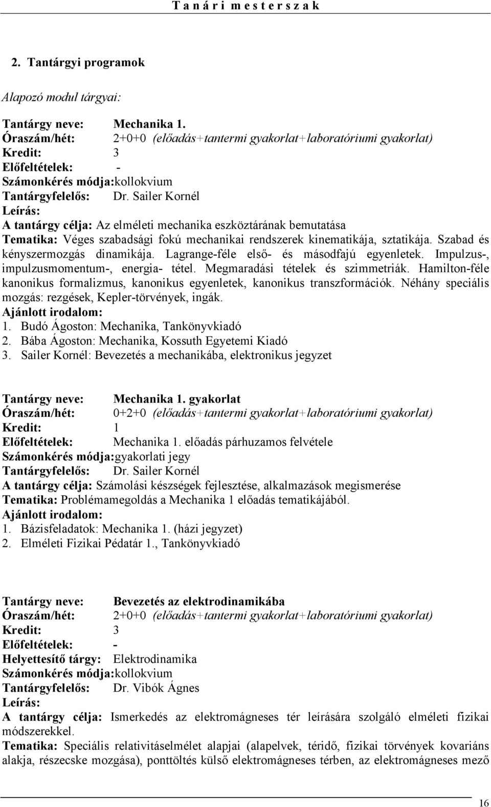 Sailer Kornél A tantárgy célja: Az elméleti mechanika eszköztárának bemutatása Tematika: Véges szabadsági fokú mechanikai rendszerek kinematikája, sztatikája. Szabad és kényszermozgás dinamikája.