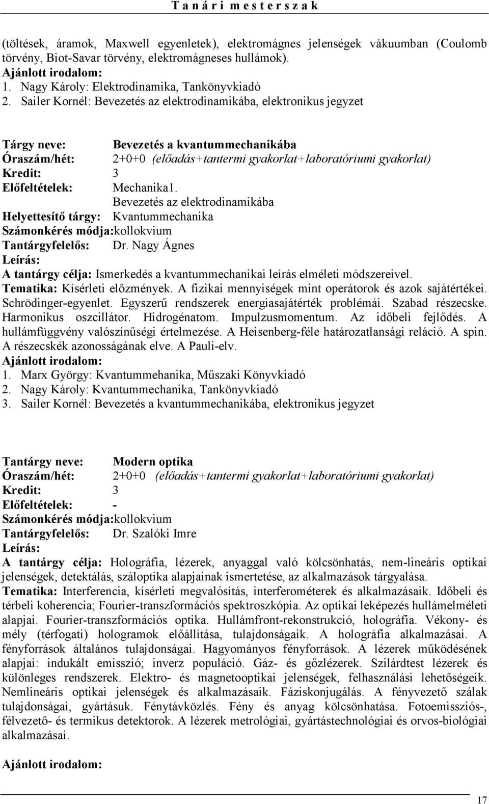 Sailer Kornél: Bevezetés az elektrodinamikába, elektronikus jegyzet Tárgy neve: Bevezetés a kvantummechanikába Óraszám/hét: 2+0+0 (elıadás+tantermi gyakorlat+laboratóriumi gyakorlat) Kredit: 3