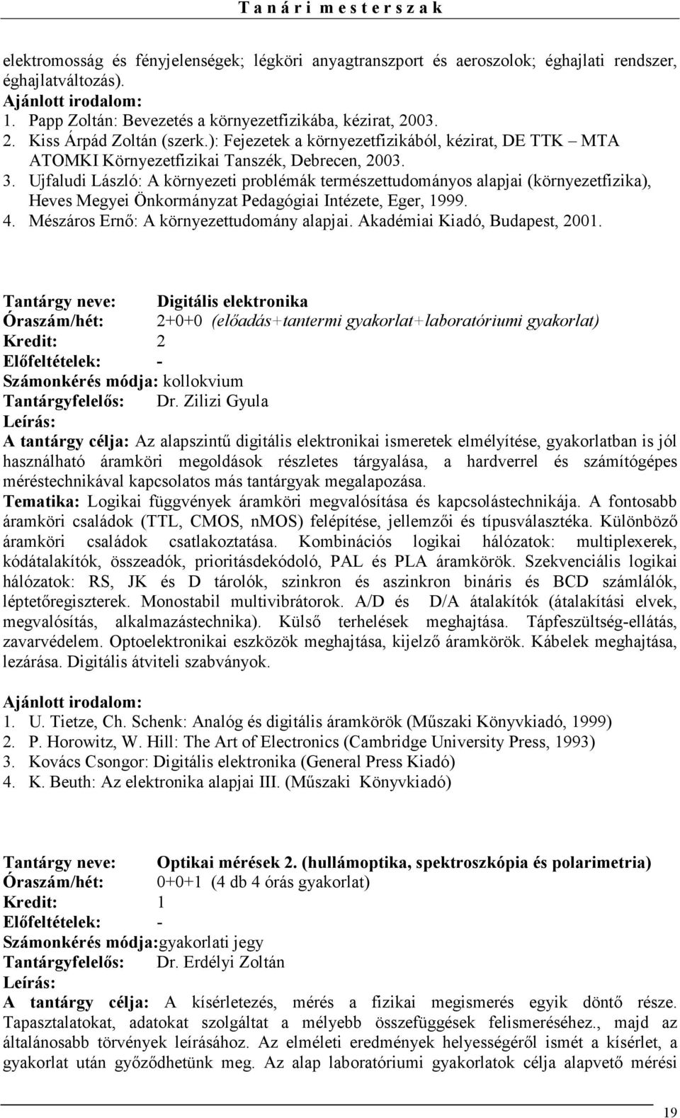 Ujfaludi László: A környezeti problémák természettudományos alapjai (környezetfizika), Heves Megyei Önkormányzat Pedagógiai Intézete, Eger, 1999. 4. Mészáros Ernı: A környezettudomány alapjai.