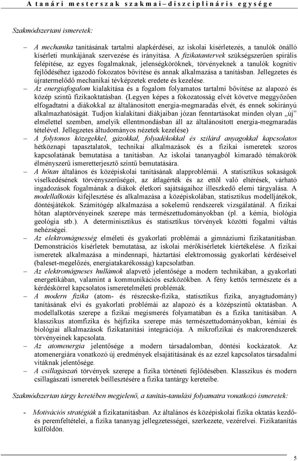 A fizikatantervek szükségszerően spirális felépítése, az egyes fogalmaknak, jelenségköröknek, törvényeknek a tanulók kognitív fejlıdéséhez igazodó fokozatos bıvítése és annak alkalmazása a tanításban.