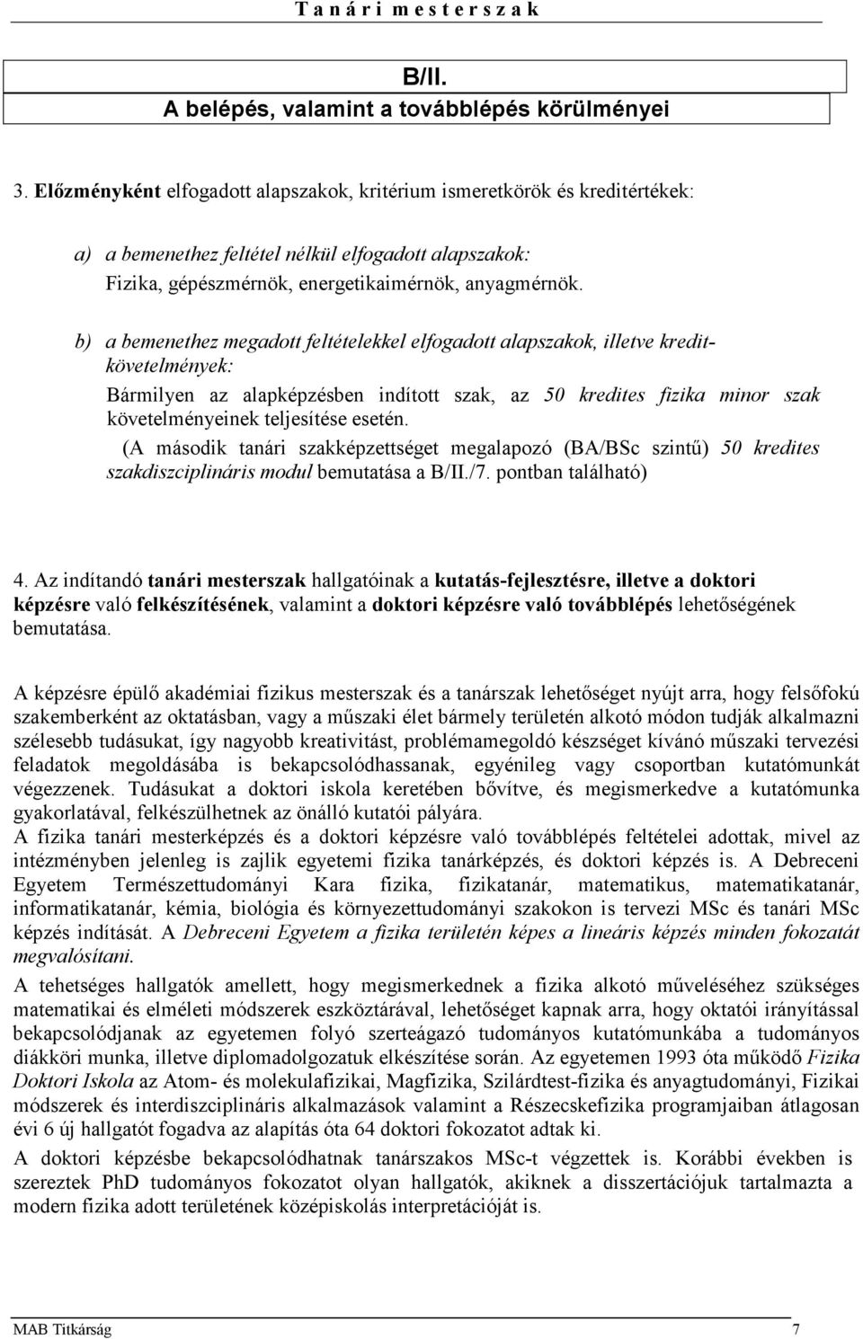 b) a bemenethez megadott feltételekkel elfogadott alapszakok, illetve kreditkövetelmények: Bármilyen az alapképzésben indított szak, az 50 kredites fizika minor szak követelményeinek teljesítése