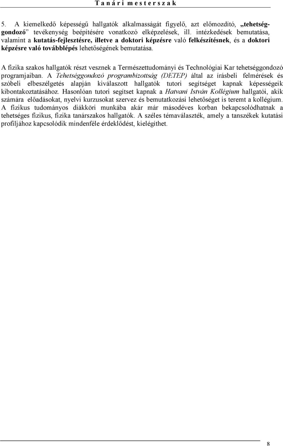 A fizika szakos hallgatók részt vesznek a Természettudományi és Technológiai Kar tehetséggondozó programjaiban.