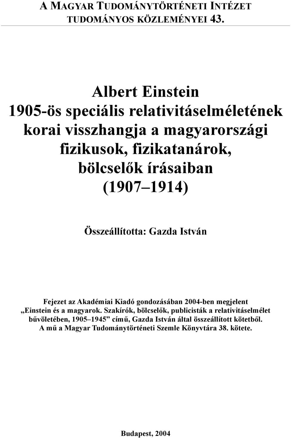 írásaiban (1907 1914) Összeállította: Gazda István Fejezet az Akadémiai Kiadó gondozásában 2004-ben megjelent Einstein és a