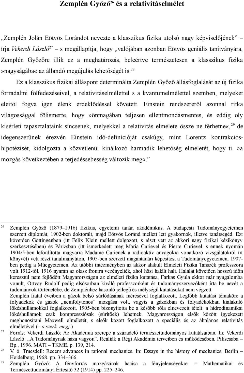 28 Ez a klasszikus fizikai álláspont determinálta Zemplén Győző állásfoglalását az új fizika forradalmi fölfedezéseivel, a relativitáselmélettel s a kvantumelmélettel szemben, melyeket eleitől fogva