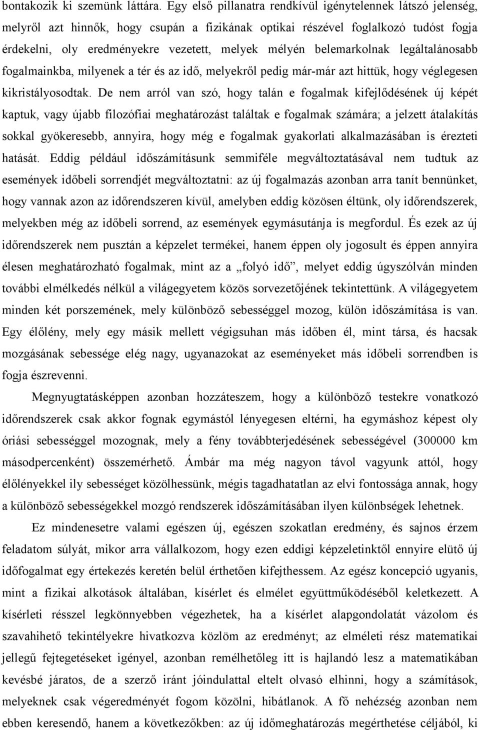 belemarkolnak legáltalánosabb fogalmainkba, milyenek a tér és az idő, melyekről pedig már-már azt hittük, hogy véglegesen kikristályosodtak.