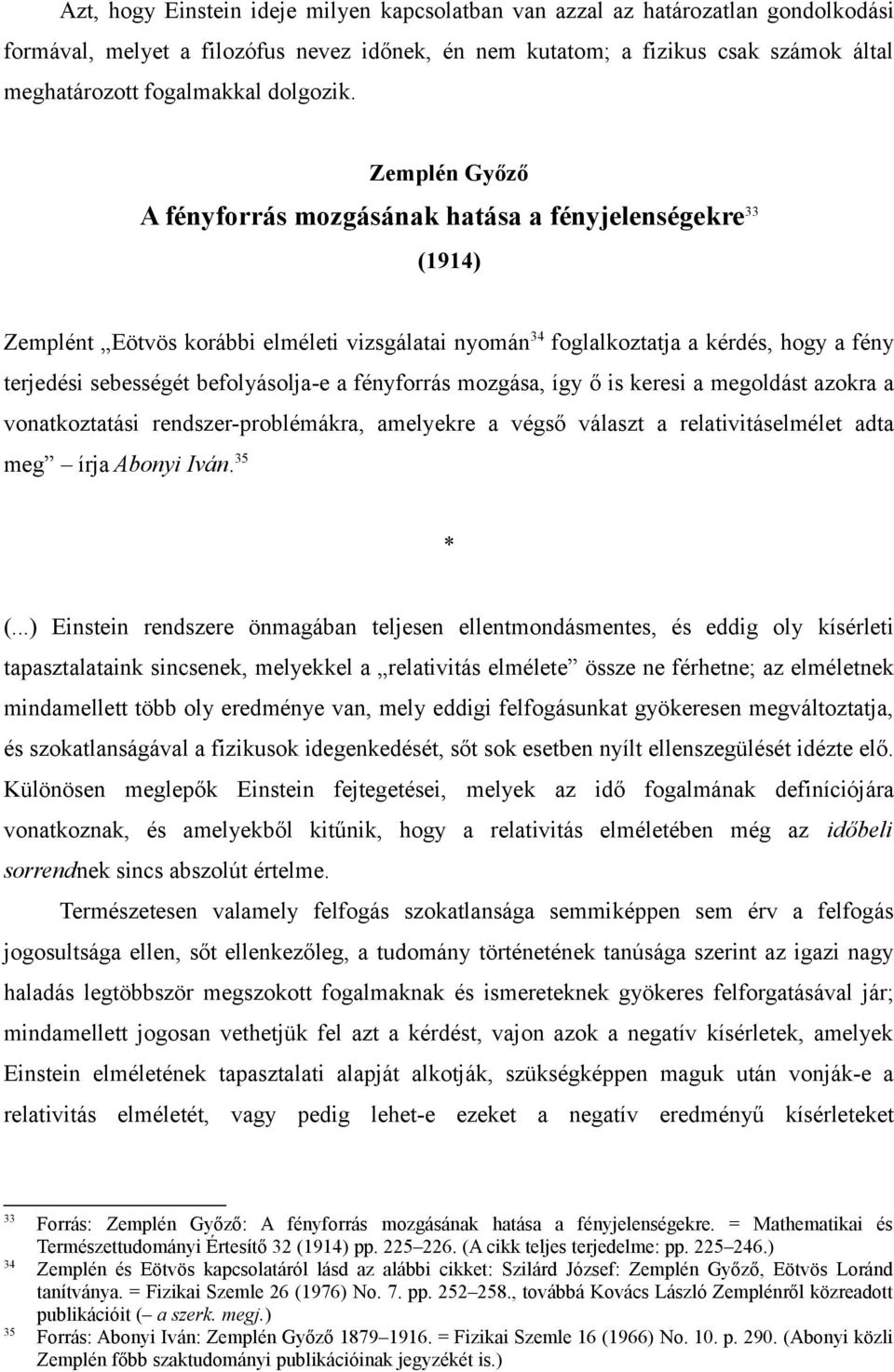 Zemplén Győző A fényforrás mozgásának hatása a fényjelenségekre 33 (1914) Zemplént Eötvös korábbi elméleti vizsgálatai nyomán 34 foglalkoztatja a kérdés, hogy a fény terjedési sebességét
