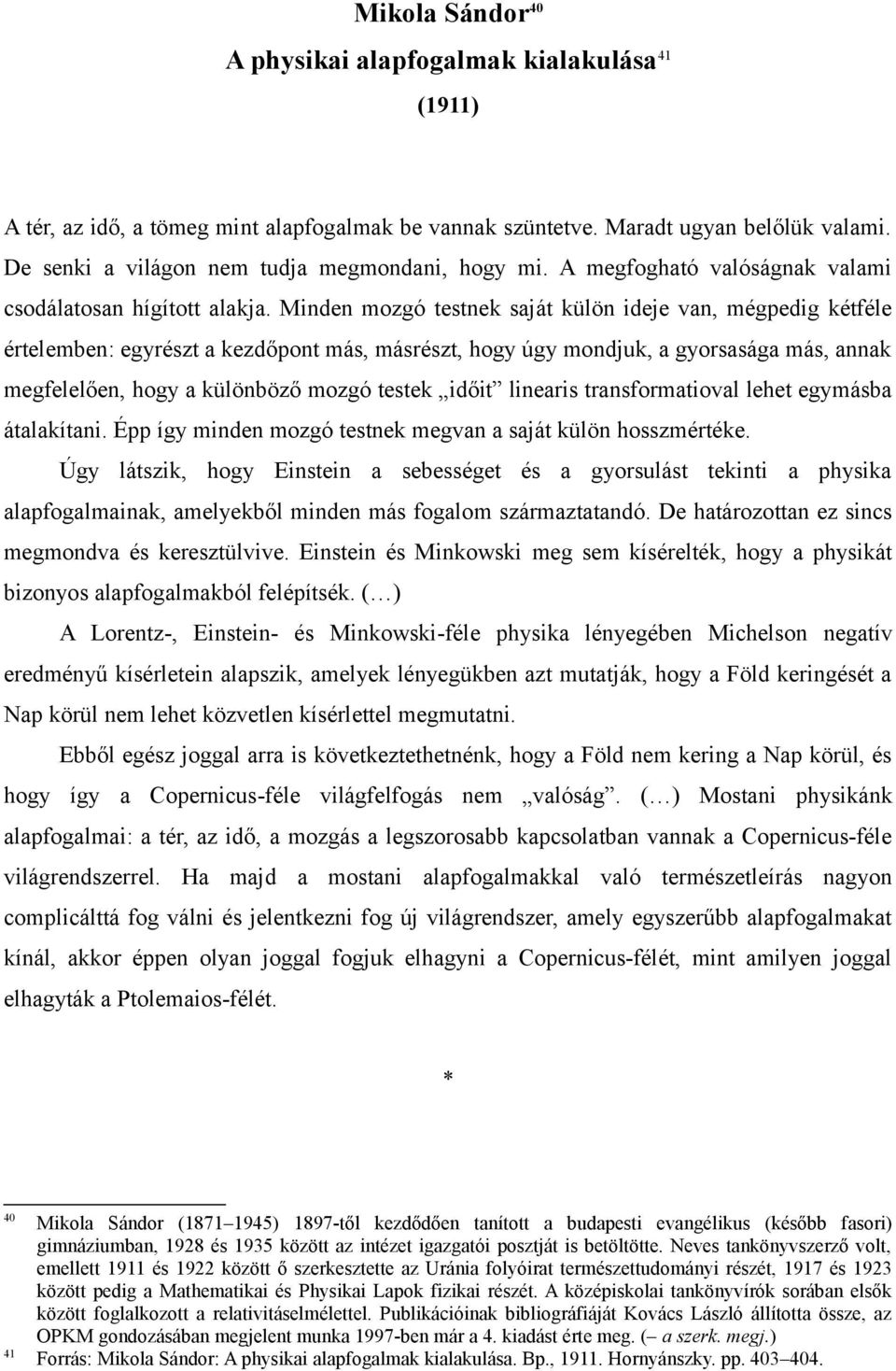 Minden mozgó testnek saját külön ideje van, mégpedig kétféle értelemben: egyrészt a kezdőpont más, másrészt, hogy úgy mondjuk, a gyorsasága más, annak megfelelően, hogy a különböző mozgó testek időit