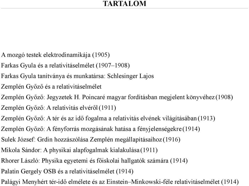 Poincaré magyar fordításban megjelent könyvéhez (1908) Zemplén Győző: A relativitás elvéről (1911) Zemplén Győző: A tér és az idő fogalma a relativitás elvének világításában (1913) Zemplén Győző: A