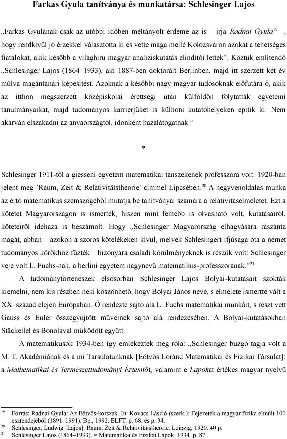 Köztük említendő Schlesinger Lajos (1864 1933), aki 1887-ben doktorált Berlinben, majd itt szerzett két év múlva magántanári képesítést.