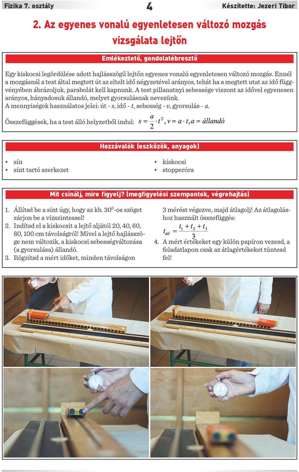 Ennél a mozgásnál a test által megtett út az eltelt idő négyzetével arányos, tehát ha a megtett utat az idő függvényében ábrázoljuk, parabolát kell kapnunk.