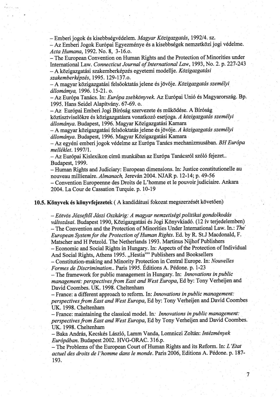 Közigazgatás személy i állománya, 1996. 15-21. o. Az Európa Tanács. In : Európa zsebkönyvek. Az Európai Unió és Magyarország. Bp. 1995. Hans Seidel Alapítvány. 67-69. o. - Az Európai Emberi Jogi Bíróság szervezete és m űködése.