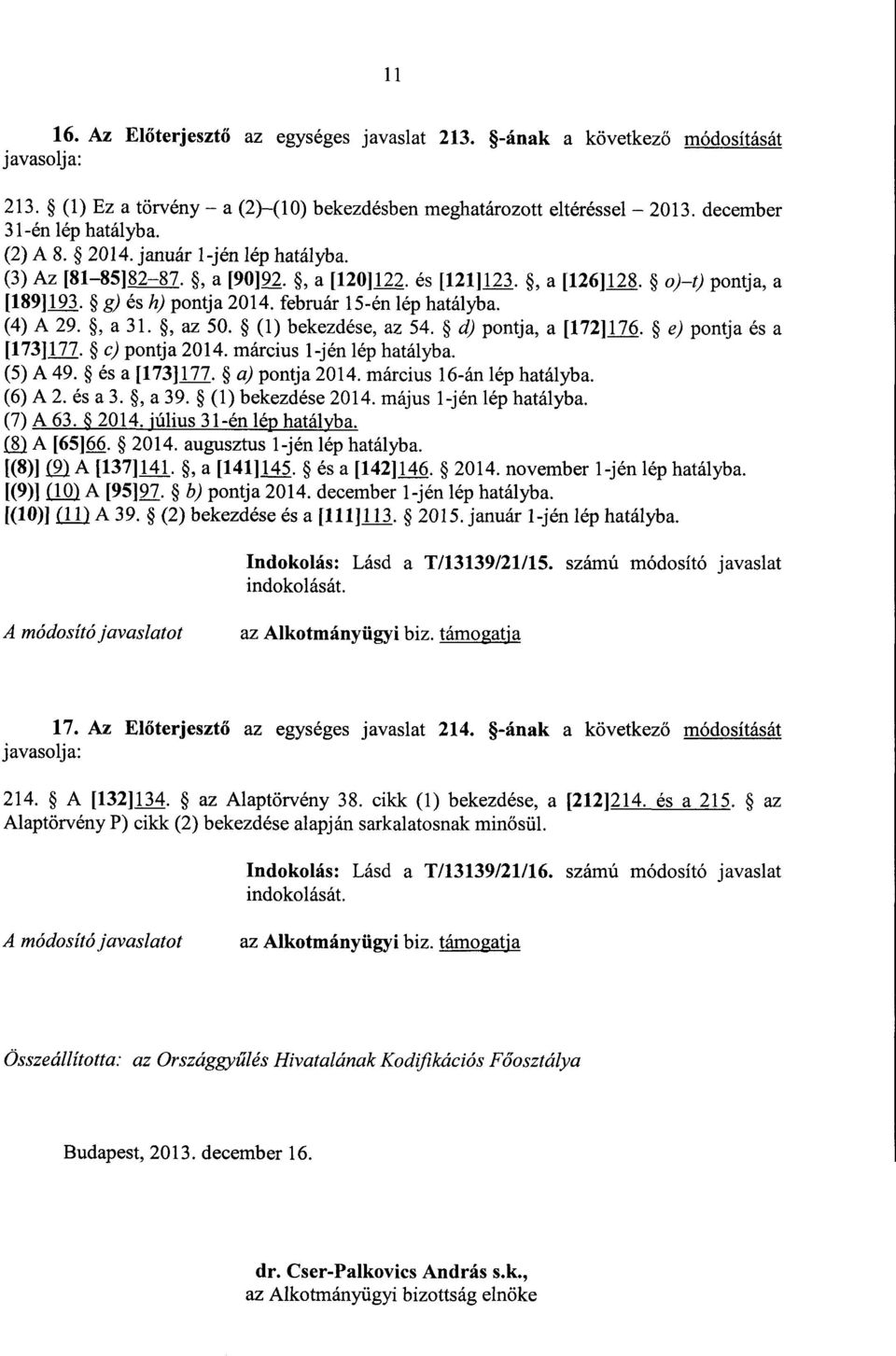 (4) A 29., a 31., az 50. (1) bekezdése, az 54. d) pontja, a [172]176. e) pontja és a [173]177. c) pontja 2014. március 1-jén lép hatályba. (5) A 49. és a [173] 177. a) pontja 2014.