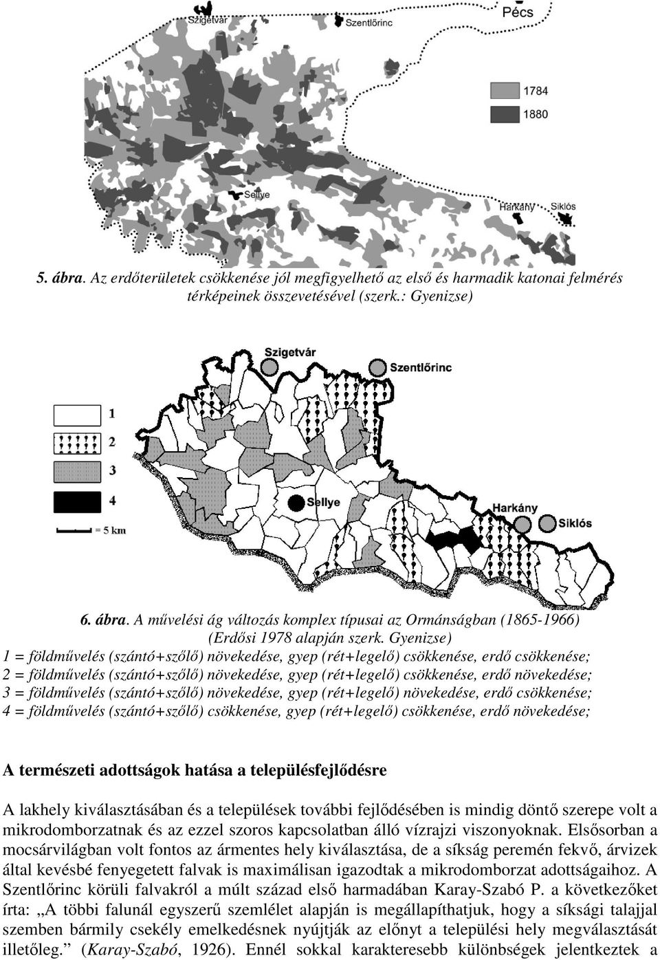 földmővelés (szántó+szılı) növekedése, gyep (rét+legelı) növekedése, erdı csökkenése; 4 = földmővelés (szántó+szılı) csökkenése, gyep (rét+legelı) csökkenése, erdı növekedése; A természeti adottságok