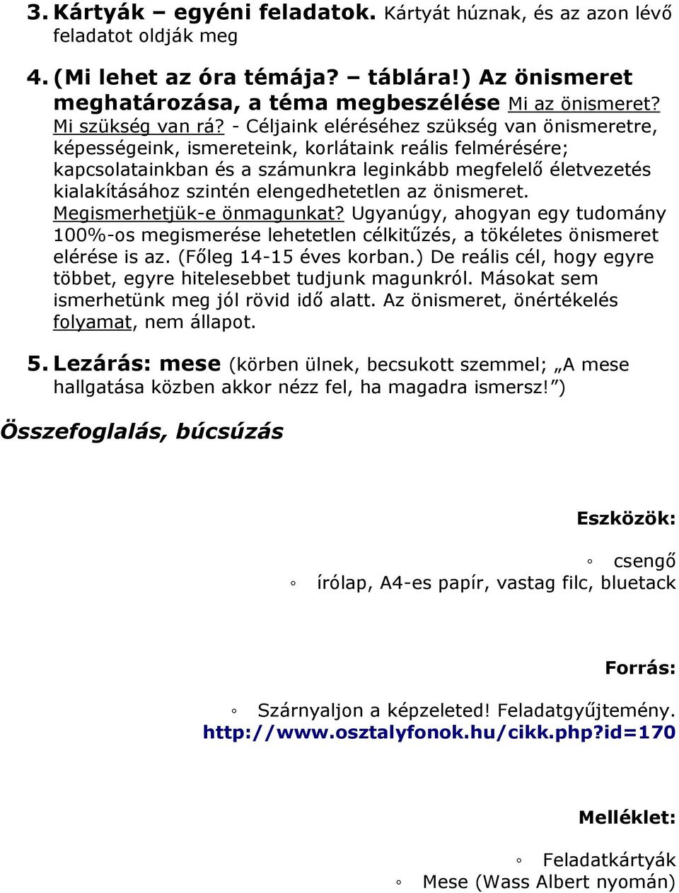 - Céljaink eléréséhez szükség van önismeretre, képességeink, ismereteink, korlátaink reális felmérésére; kapcsolatainkban és a számunkra leginkább megfelelő életvezetés kialakításához szintén