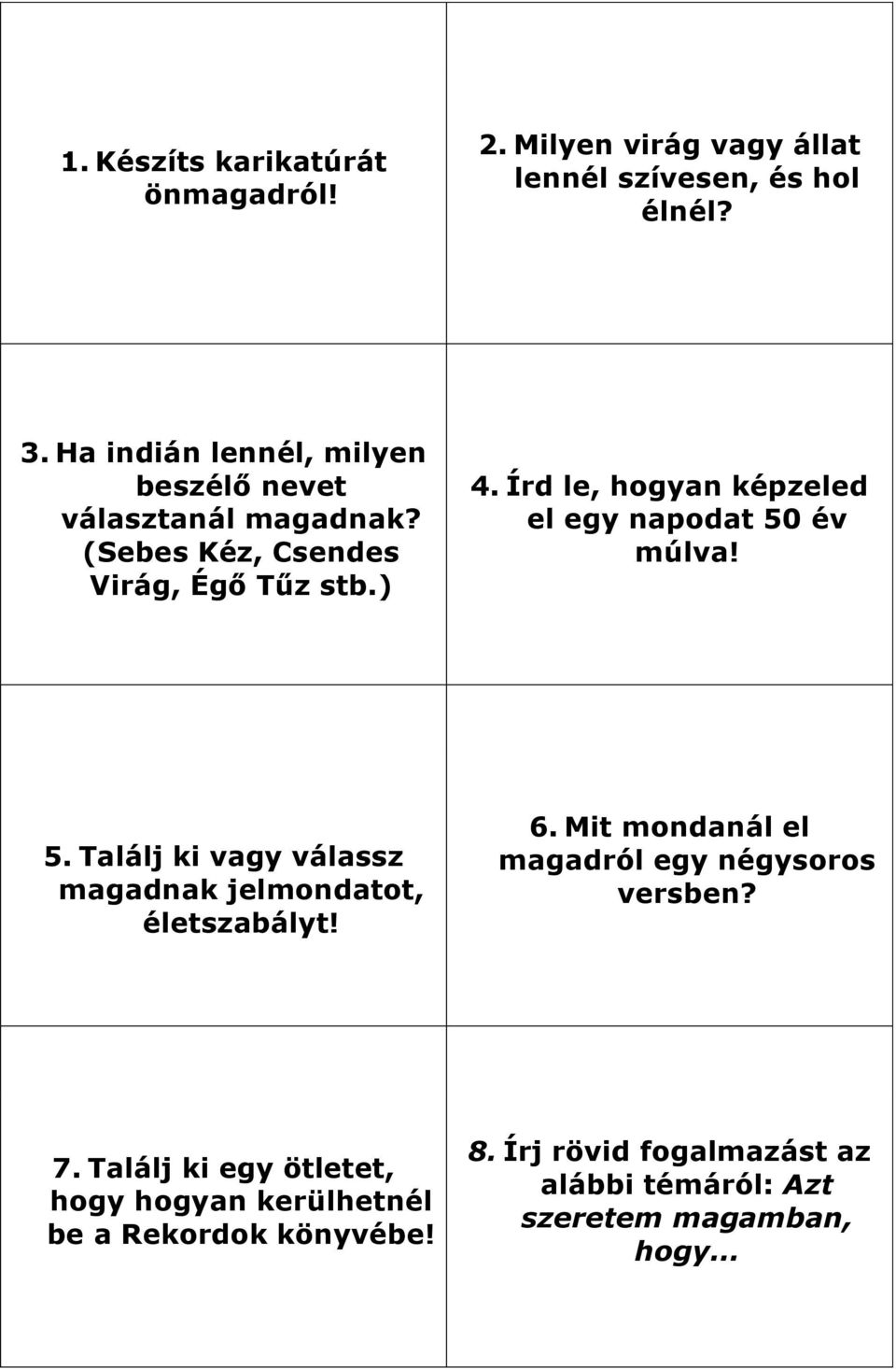 Írd le, hogyan képzeled el egy napodat 50 év múlva! 5. Találj ki vagy válassz magadnak jelmondatot, életszabályt! 6.