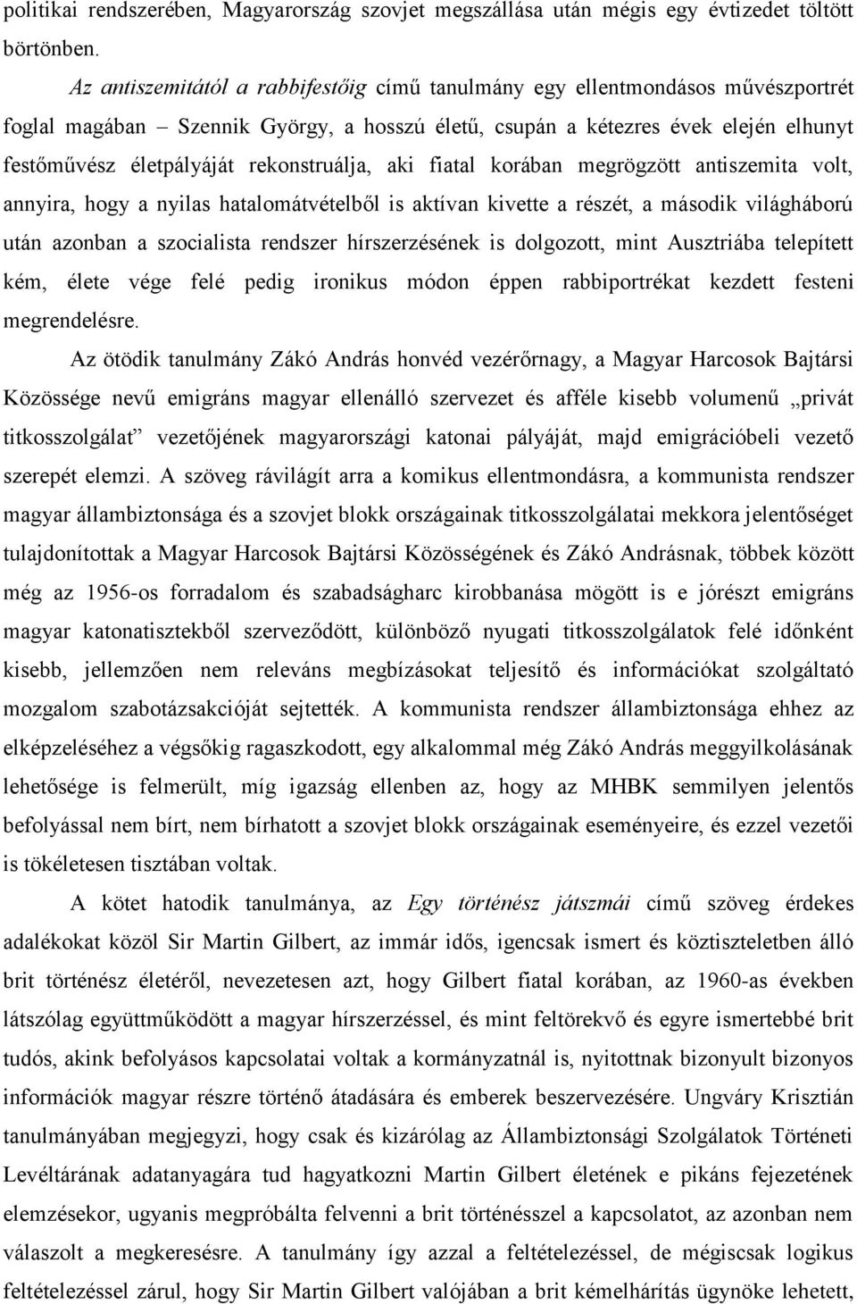 rekonstruálja, aki fiatal korában megrögzött antiszemita volt, annyira, hogy a nyilas hatalomátvételből is aktívan kivette a részét, a második világháború után azonban a szocialista rendszer