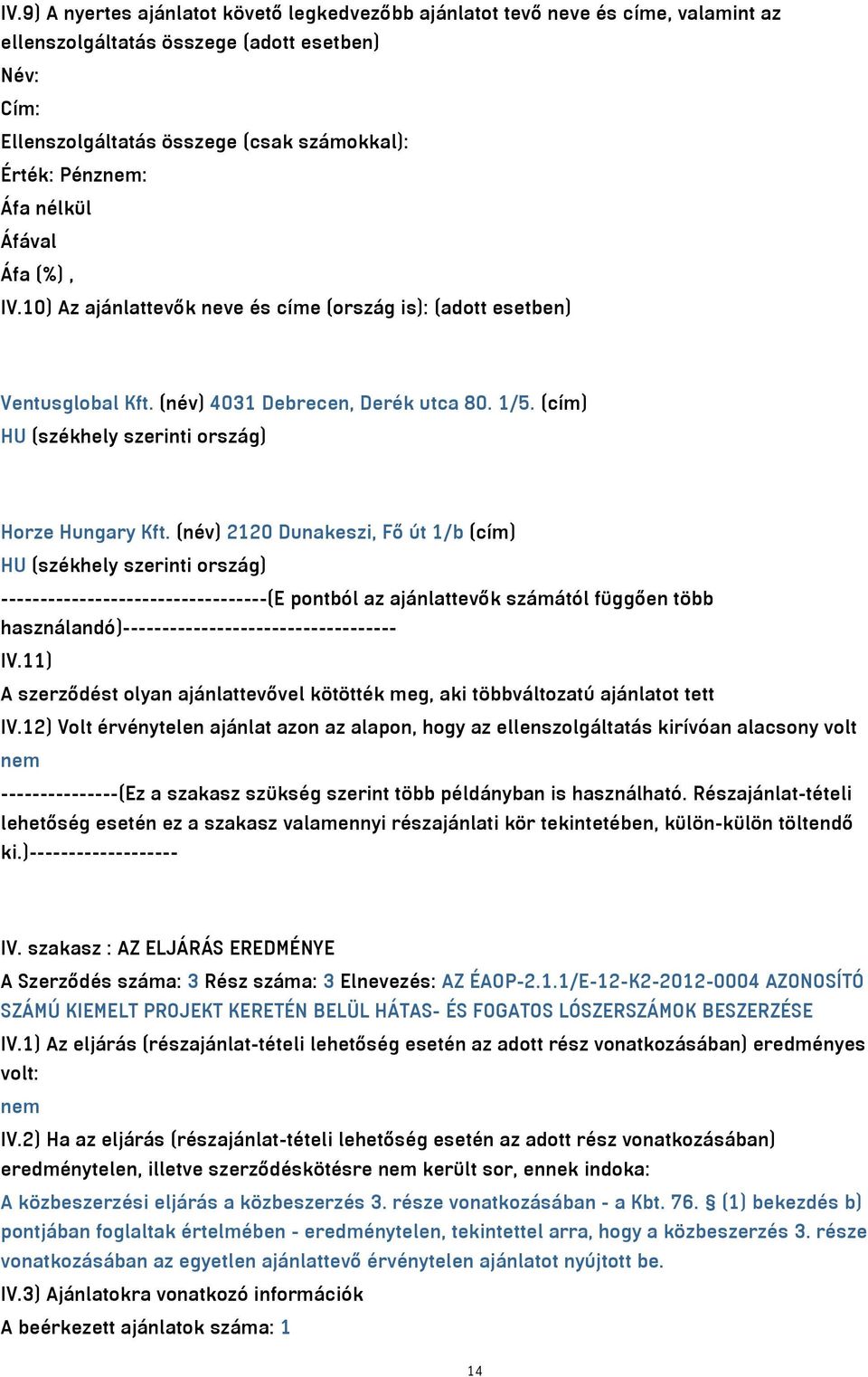 (név) 2120 Dunakeszi, Fő út 1/b (cím) HU (székhely szerinti ország) ----------------------------------(E pontból az ajánlattevők számától függően több használandó)-----------------------------------