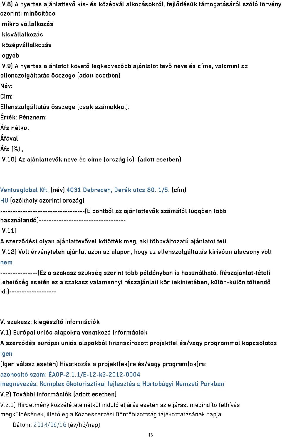 10) Az ajánlattevők neve és címe (ország is): (adott esetben) Ventusglobal Kft. (név) 4031 Debrecen, Derék utca 80. 1/5.