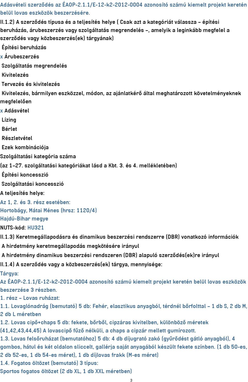 árubeszerzés vagy szolgáltatás megrendelés, amelyik a leginkább megfelel a szerződés vagy közbeszerzés(ek) tárgyának) Építési beruházás x Árubeszerzés Szolgáltatás megrendelés Kivitelezés Tervezés és