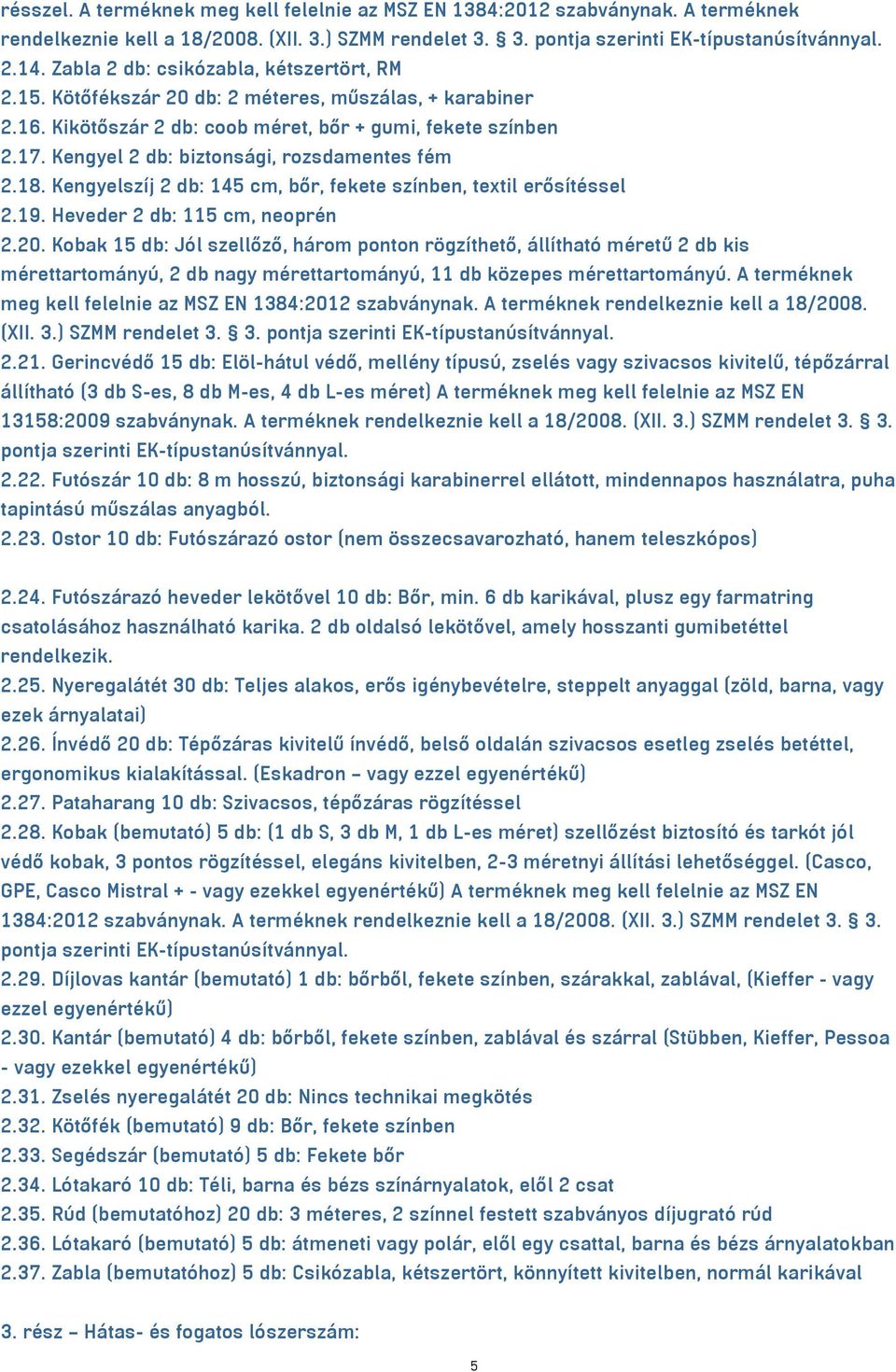 Kengyel 2 db: biztonsági, rozsdamentes fém 2.18. Kengyelszíj 2 db: 145 cm, bőr, fekete színben, textil erősítéssel 2.19. Heveder 2 db: 115 cm, neoprén 2.20.