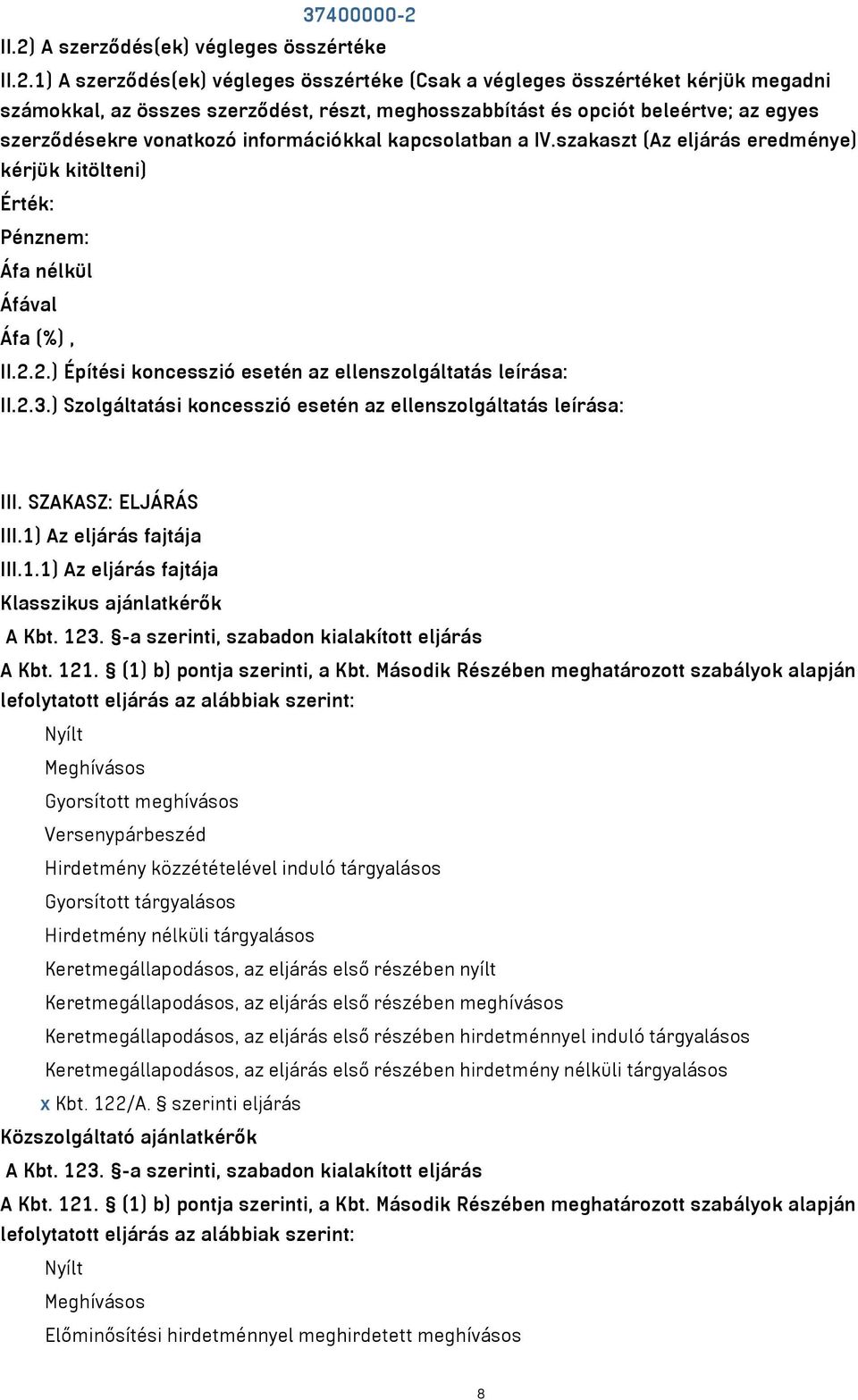 beleértve; az egyes szerződésekre vonatkozó információkkal kapcsolatban a IV.szakaszt (Az eljárás eredménye) kérjük kitölteni) Érték: Pénznem: II.2.