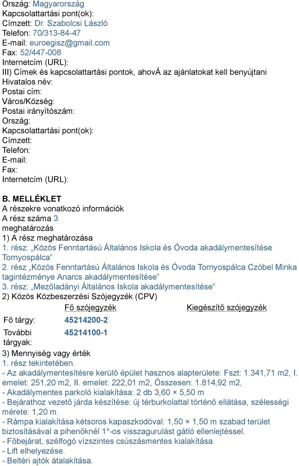 Kapcsolattartási pont(ok): Címzett: Telefon: E-mail: Fax: Internetcím (URL): B. MELLÉKLET A részekre vonatkozó információk A rész száma 3 meghatározás 1) A rész meghatározása 1.