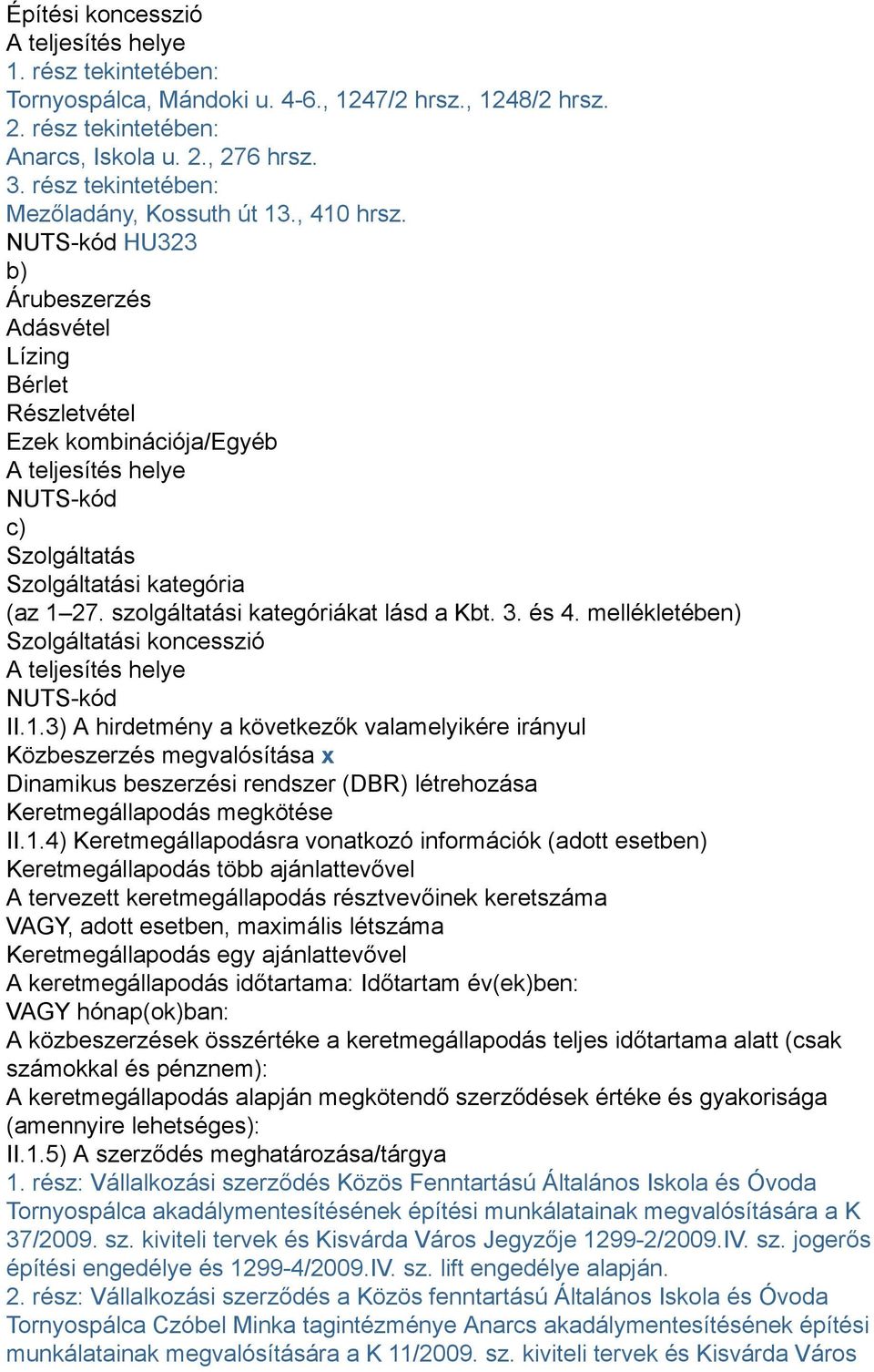 NUTS-kód HU323 b) Árubeszerzés Adásvétel Lízing Bérlet Részletvétel Ezek kombinációja/egyéb A teljesítés helye NUTS-kód c) Szolgáltatás Szolgáltatási kategória (az 1 27.