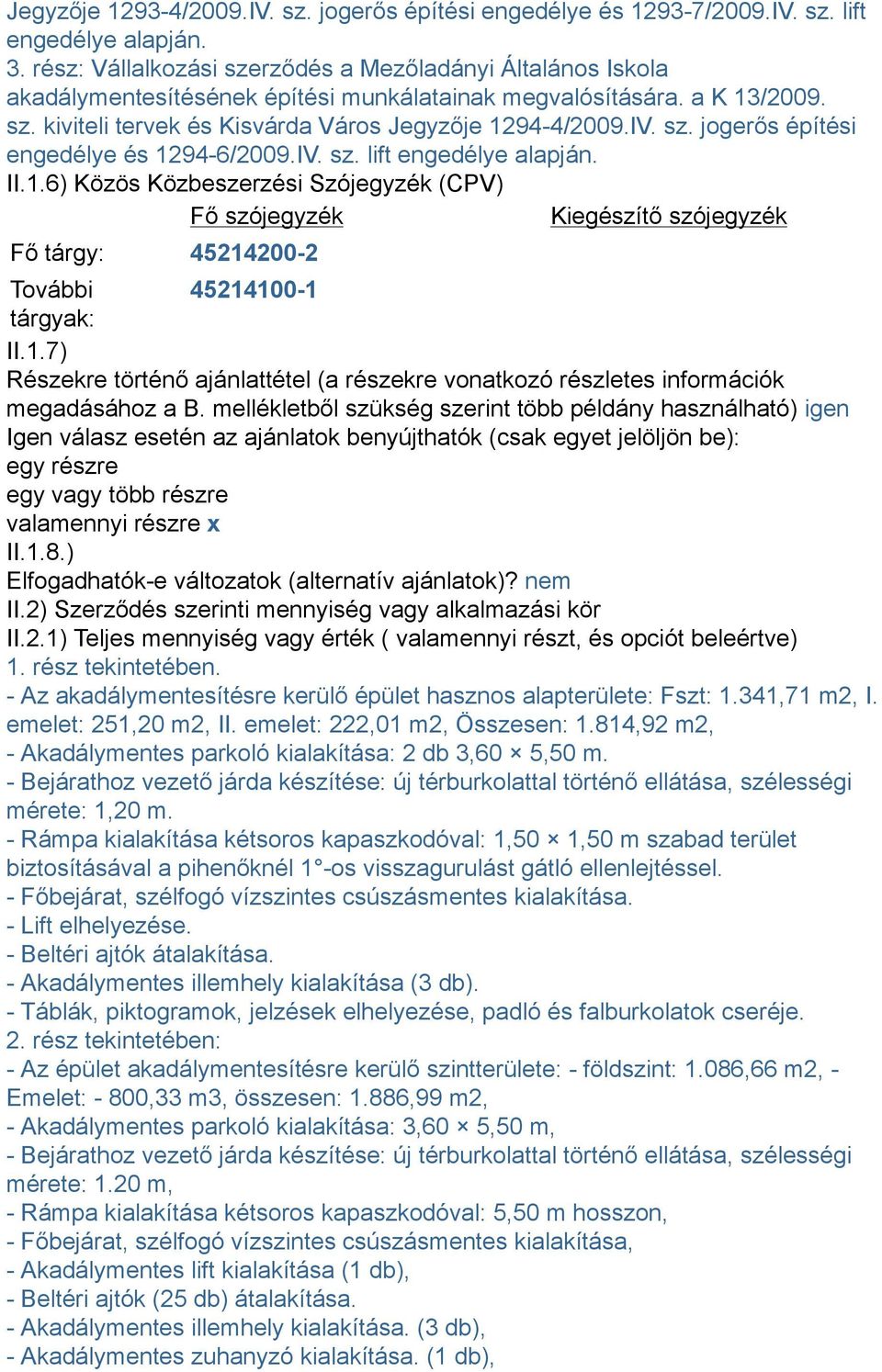 IV. sz. lift engedélye alapján. II.1.6) Közös Közbeszerzési Szójegyzék (CPV) Fő szójegyzék Kiegészítő szójegyzék Fő tárgy: 45214200-2 További 45214100-1 tárgyak: II.1.7) Részekre történő ajánlattétel (a részekre vonatkozó részletes információk megadásához a B.