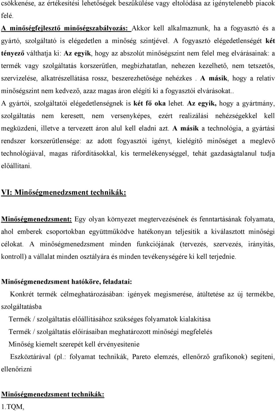 A fogyasztó elégedetlenségét két tényező válthatja ki: Az egyik, hogy az abszolút minőségszint nem felel meg elvárásainak: a termék vagy szolgáltatás korszerűtlen, megbízhatatlan, nehezen kezelhető,