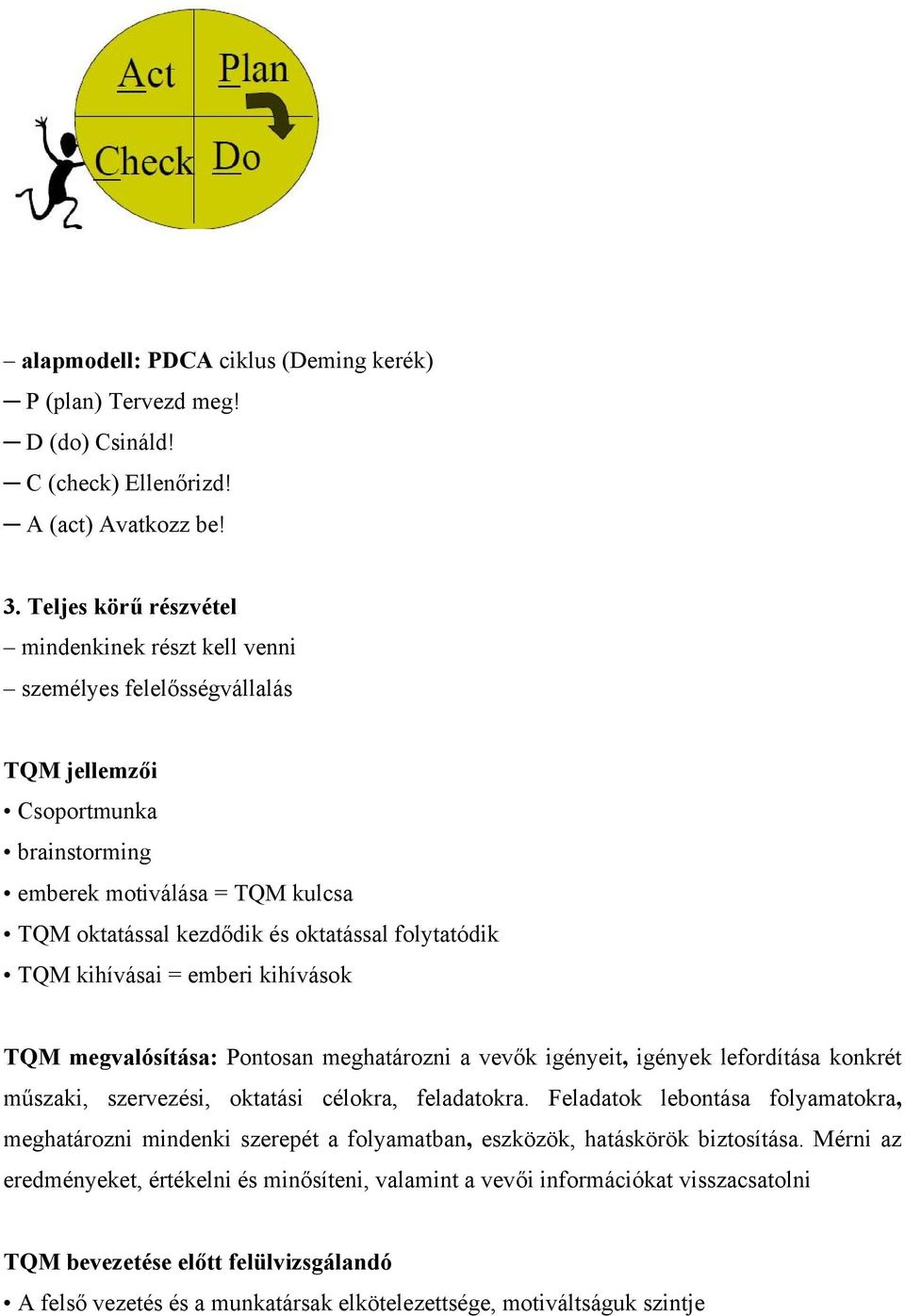 folytatódik TQM kihívásai = emberi kihívások TQM megvalósítása: Pontosan meghatározni a vevők igényeit, igények lefordítása konkrét műszaki, szervezési, oktatási célokra, feladatokra.