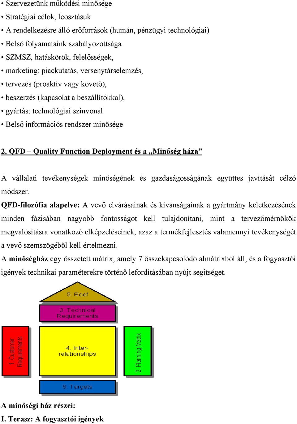 QFD Quality Function Deployment és a Minőség háza A vállalati tevékenységek minőségének és gazdaságosságának együttes javítását célzó módszer.