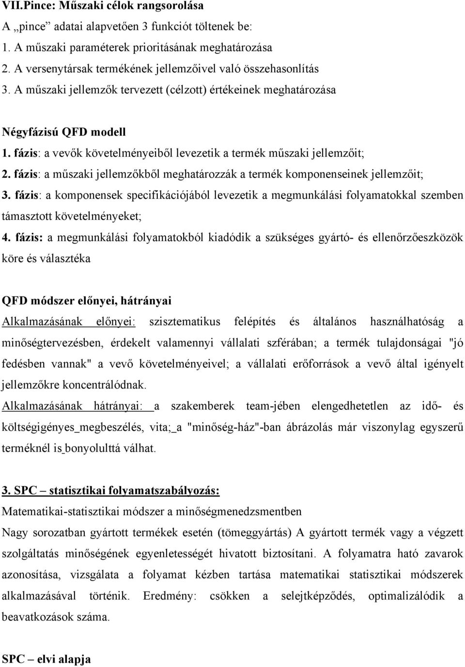 fázis: a vevők követelményeiből levezetik a termék műszaki jellemzőit; 2. fázis: a műszaki jellemzőkből meghatározzák a termék komponenseinek jellemzőit; 3.