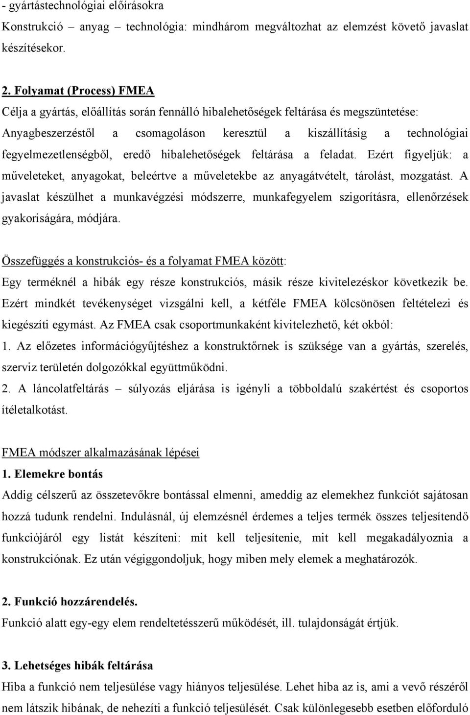 fegyelmezetlenségből, eredő hibalehetőségek feltárása a feladat. Ezért figyeljük: a műveleteket, anyagokat, beleértve a műveletekbe az anyagátvételt, tárolást, mozgatást.