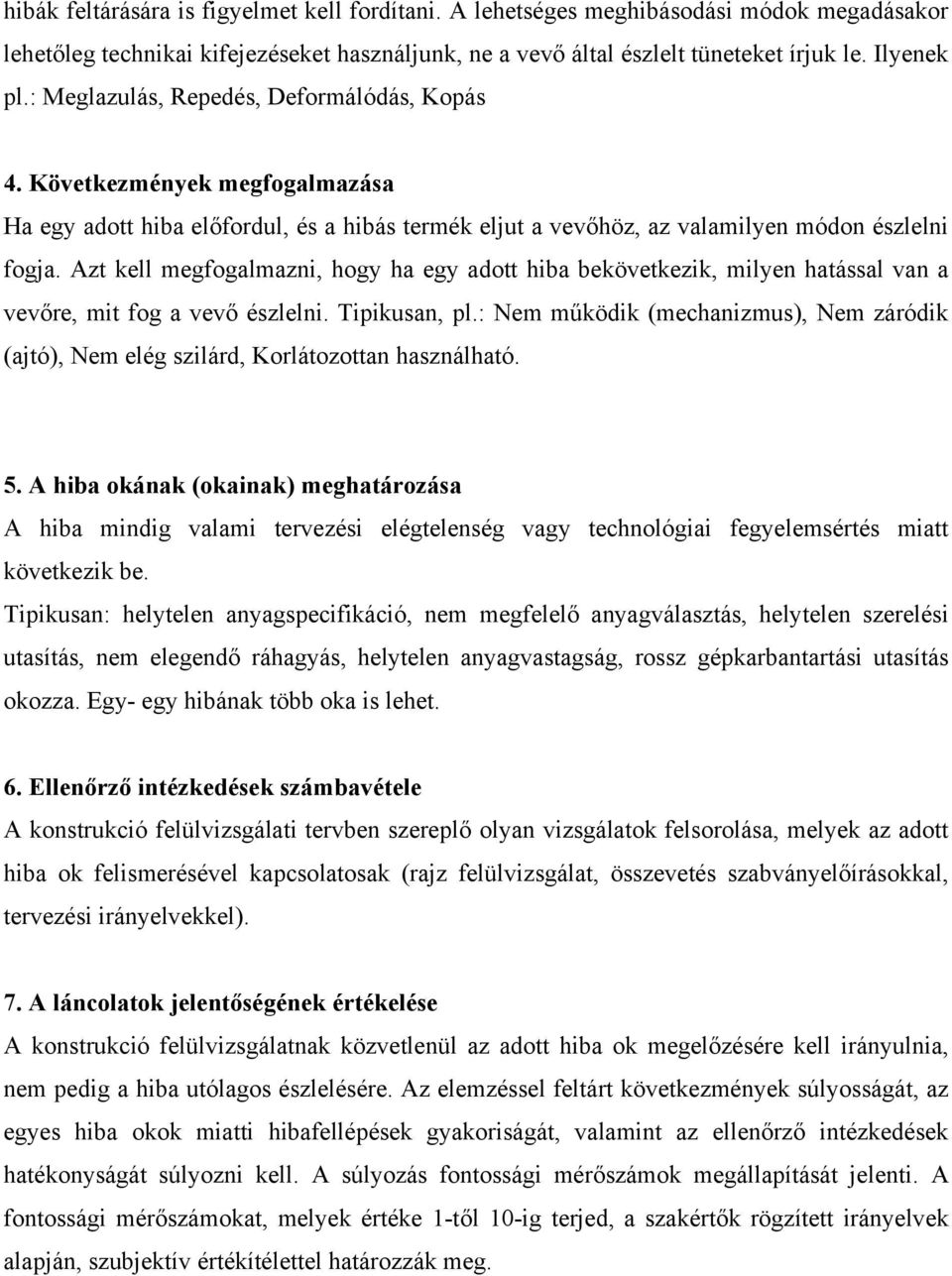 Azt kell megfogalmazni, hogy ha egy adott hiba bekövetkezik, milyen hatással van a vevőre, mit fog a vevő észlelni. Tipikusan, pl.